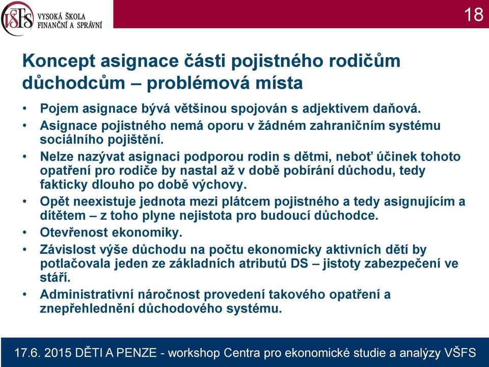 Nelze nazývat asignaci podporou rodin s dětmi, neboť účinek tohoto opatření pro rodiče by nastal až v době pobírání důchodu, tedy fakticky dlouho po době výchovy.