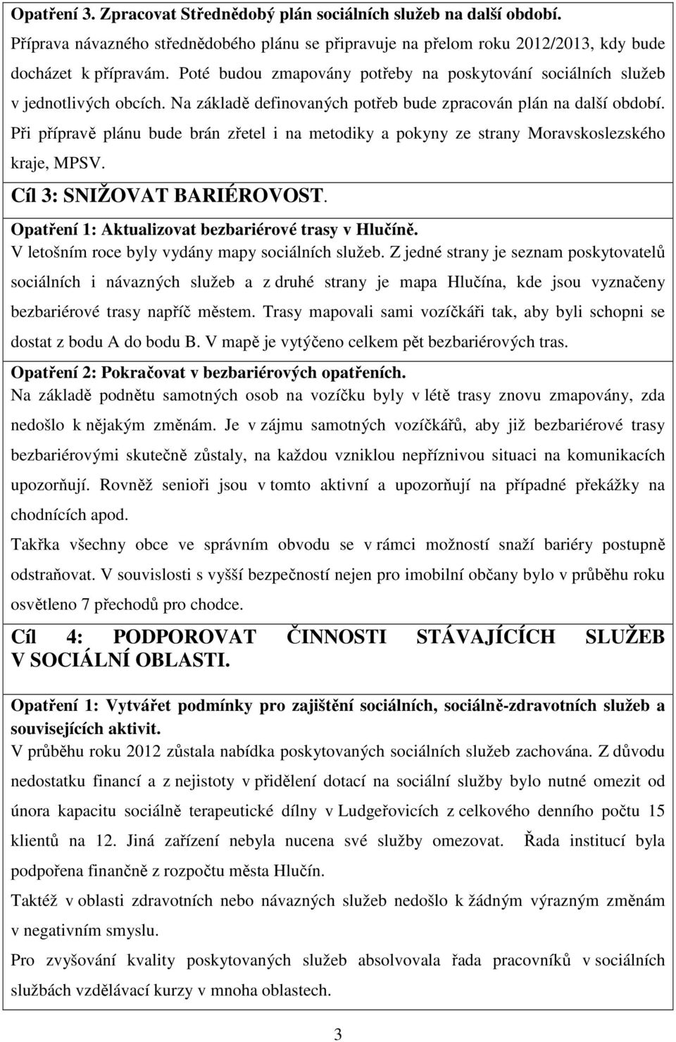 Při přípravě plánu bude brán zřetel i na metodiky a pokyny ze strany Moravskoslezského kraje, MPSV. Cíl 3: SNIŽOVAT BARIÉROVOST. Opatření 1: Aktualizovat bezbariérové trasy v Hlučíně.