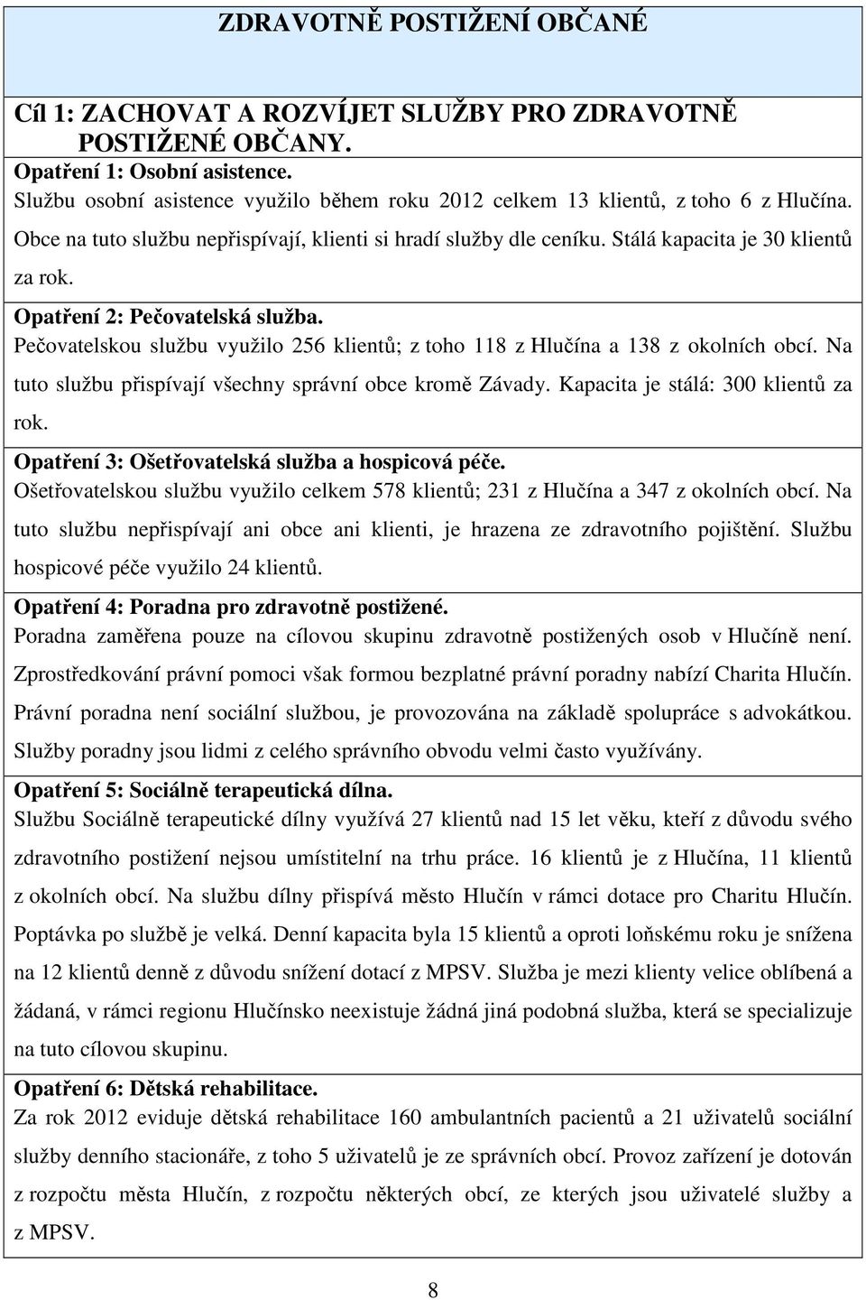 Opatření 2: Pečovatelská služba. Pečovatelskou službu využilo 256 klientů; z toho 118 z Hlučína a 138 z okolních obcí. Na tuto službu přispívají všechny správní obce kromě Závady.