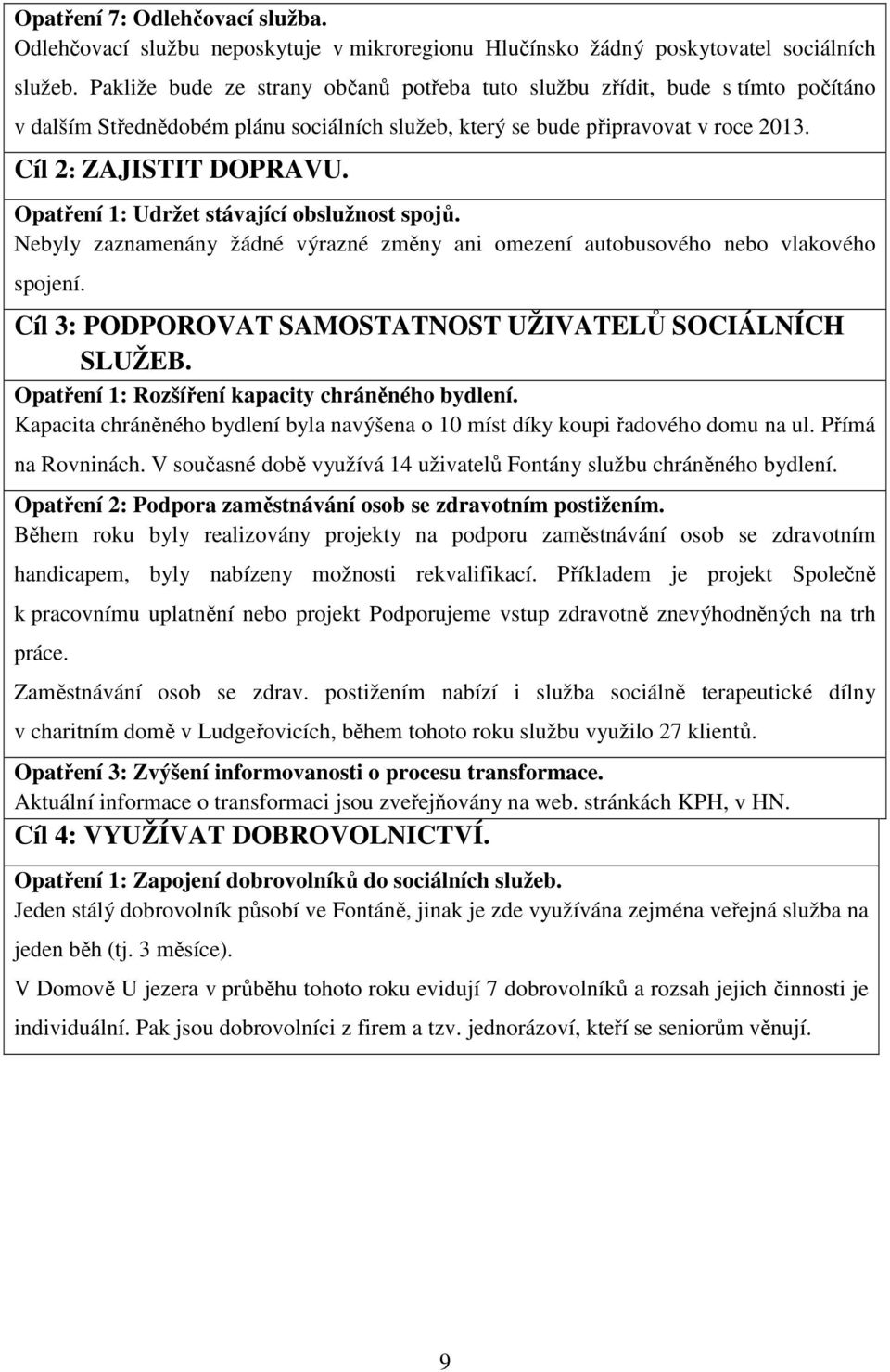 Opatření 1: Udržet stávající obslužnost spojů. Nebyly zaznamenány žádné výrazné změny ani omezení autobusového nebo vlakového spojení. Cíl 3: PODPOROVAT SAMOSTATNOST UŽIVATELŮ SOCIÁLNÍCH SLUŽEB.