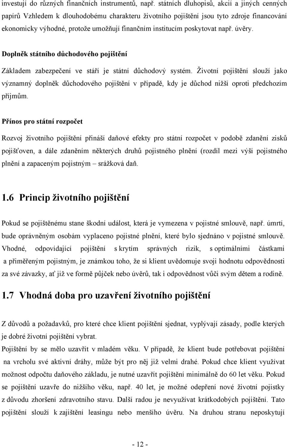 poskytovat např. úvěry. Doplněk státního důchodového pojištění Základem zabezpečení ve stáří je státní důchodový systém.