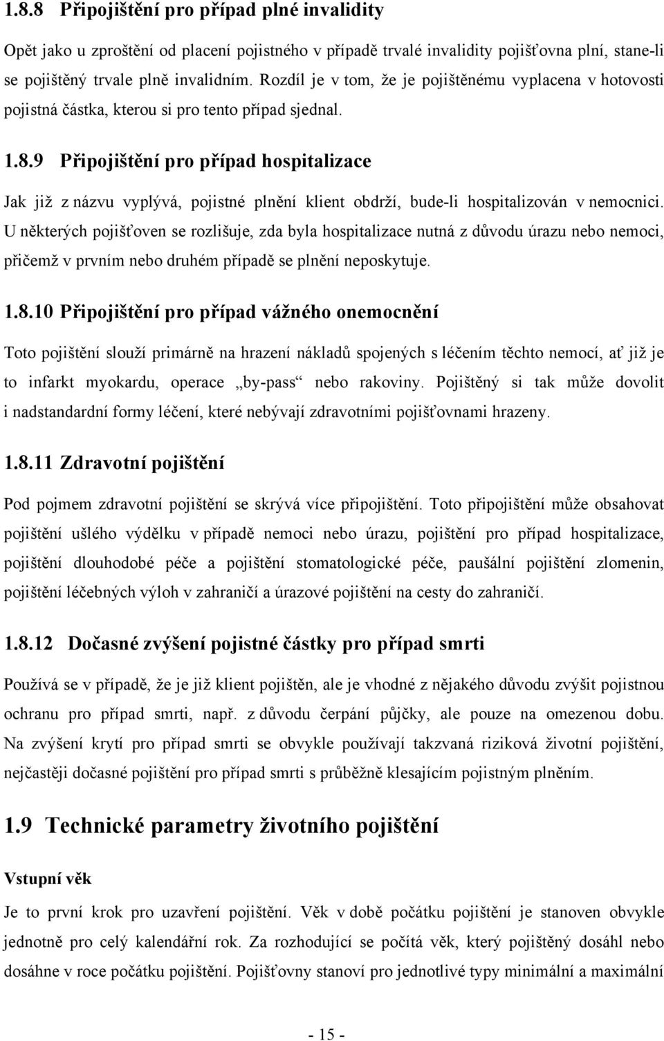 9 Připojištění pro případ hospitalizace Jak již z názvu vyplývá, pojistné plnění klient obdrží, bude-li hospitalizován v nemocnici.