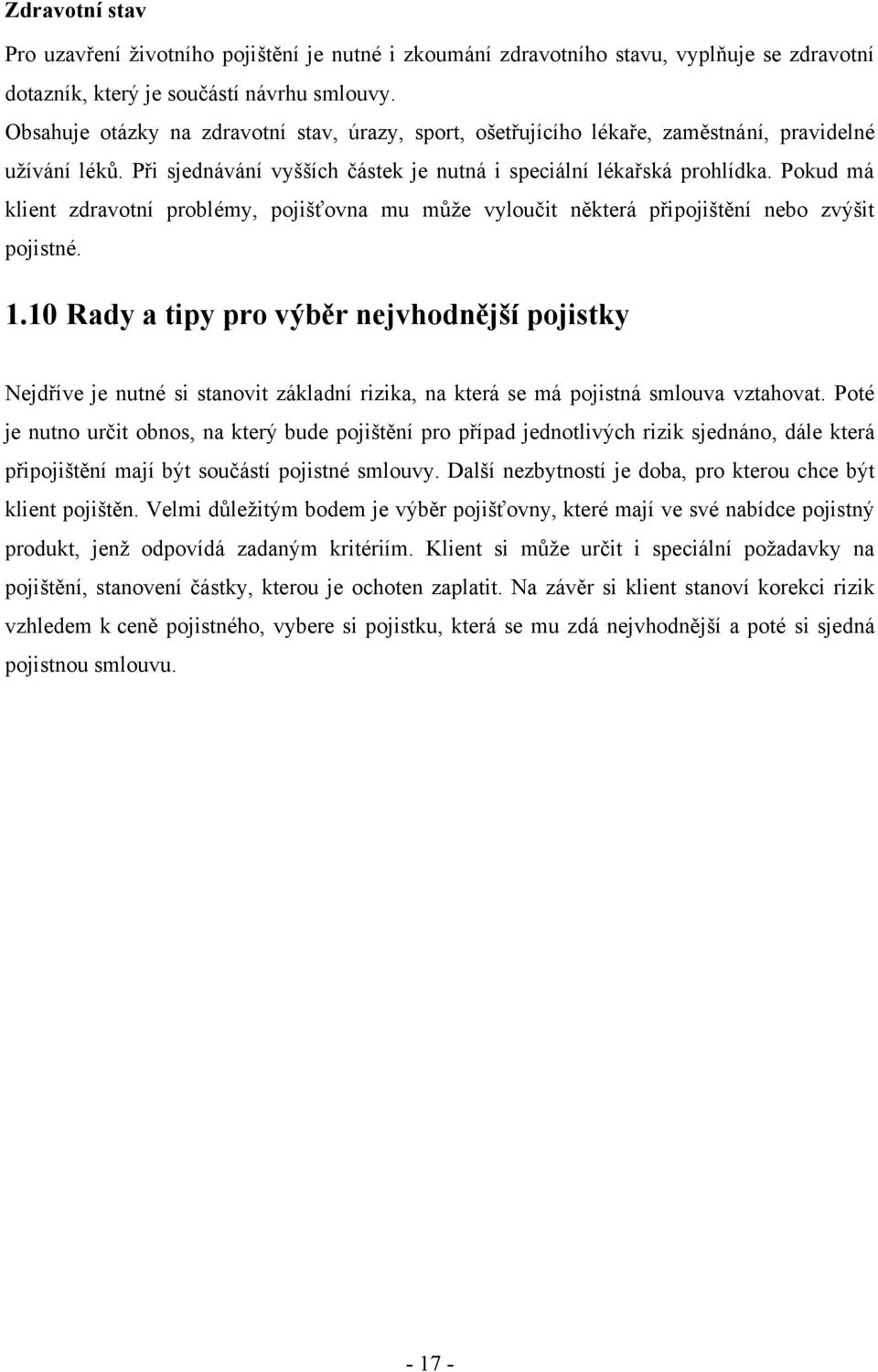 Pokud má klient zdravotní problémy, pojišťovna mu může vyloučit některá připojištění nebo zvýšit pojistné. 1.