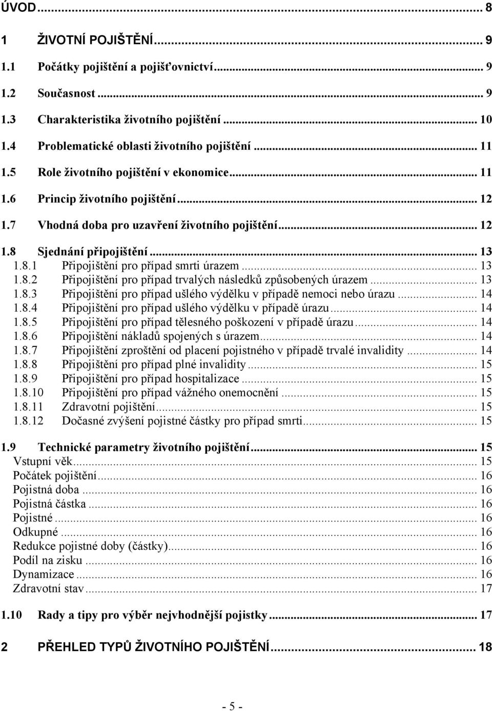 .. 13 1.8.2 Připojištění pro případ trvalých následků způsobených úrazem... 13 1.8.3 Připojištění pro případ ušlého výdělku v případě nemoci nebo úrazu... 14 1.8.4 Připojištění pro případ ušlého výdělku v případě úrazu.