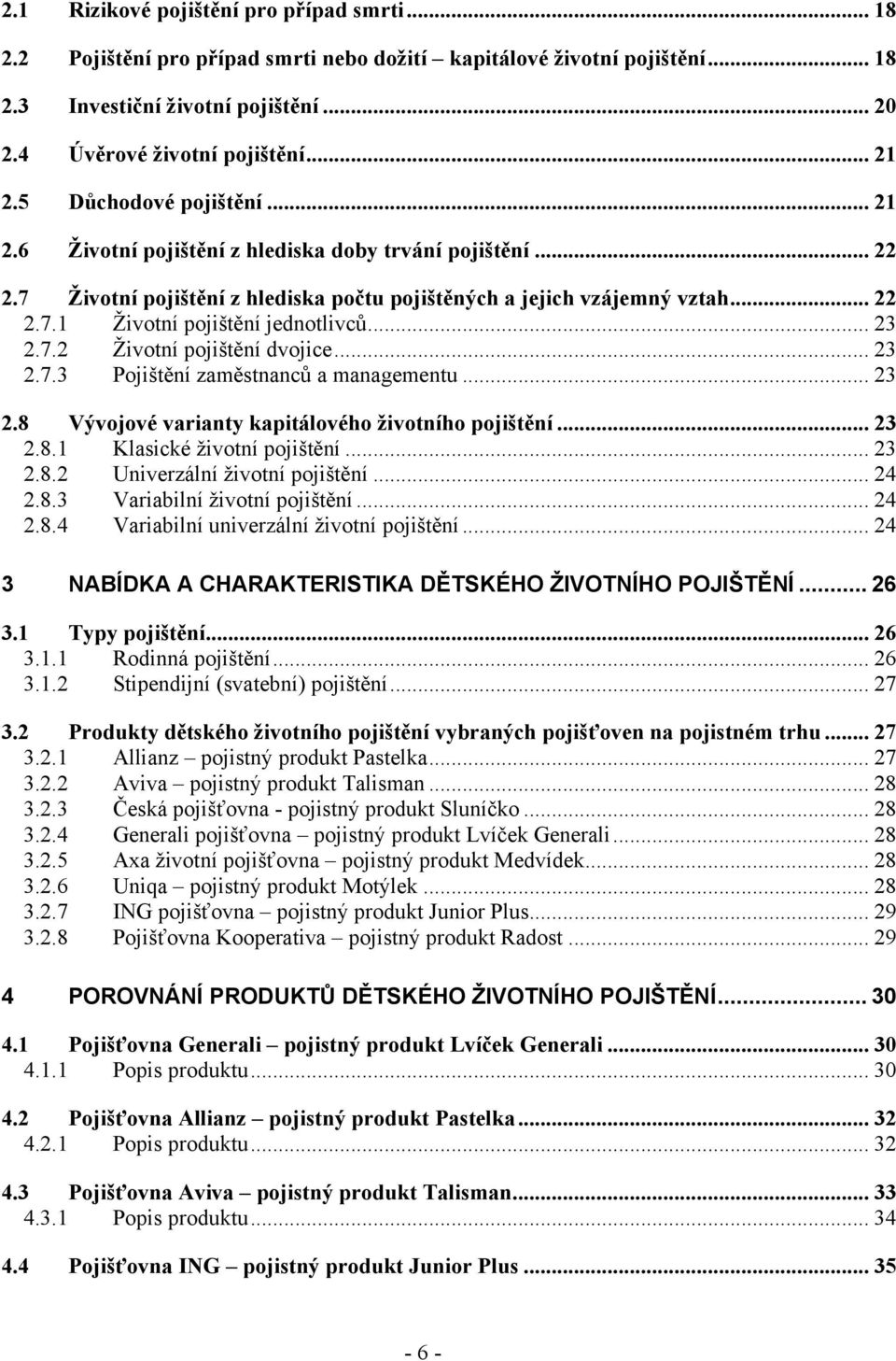 .. 23 2.7.2 Životní pojištění dvojice... 23 2.7.3 Pojištění zaměstnanců a managementu... 23 2.8 Vývojové varianty kapitálového životního pojištění... 23 2.8.1 Klasické životní pojištění... 23 2.8.2 Univerzální životní pojištění.