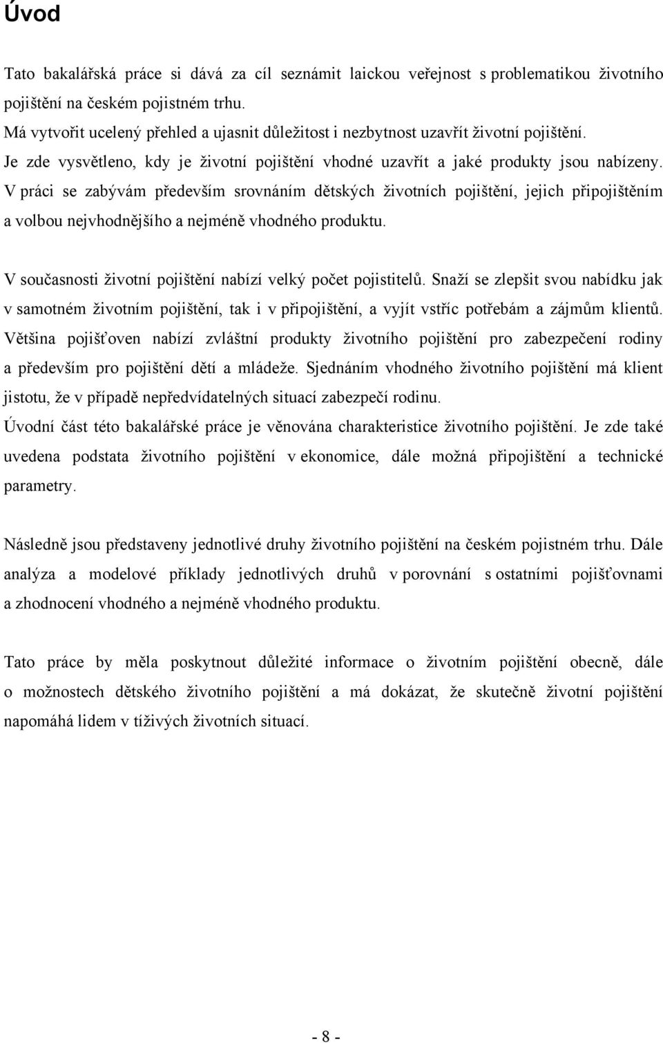 V práci se zabývám především srovnáním dětských životních pojištění, jejich připojištěním a volbou nejvhodnějšího a nejméně vhodného produktu.