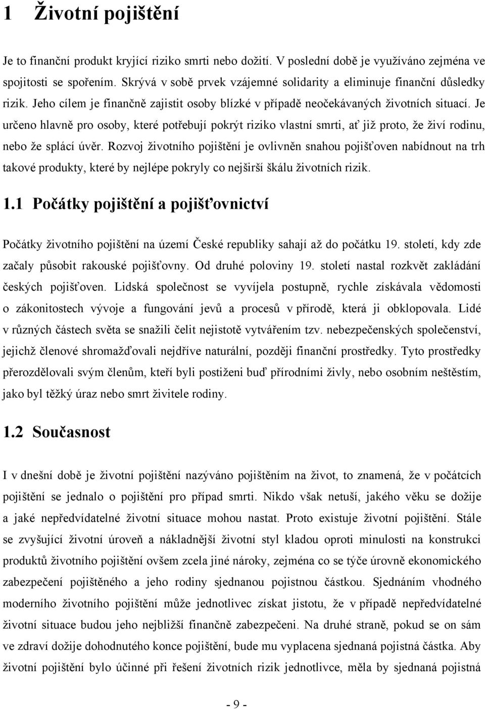 Je určeno hlavně pro osoby, které potřebují pokrýt riziko vlastní smrti, ať již proto, že živí rodinu, nebo že splácí úvěr.