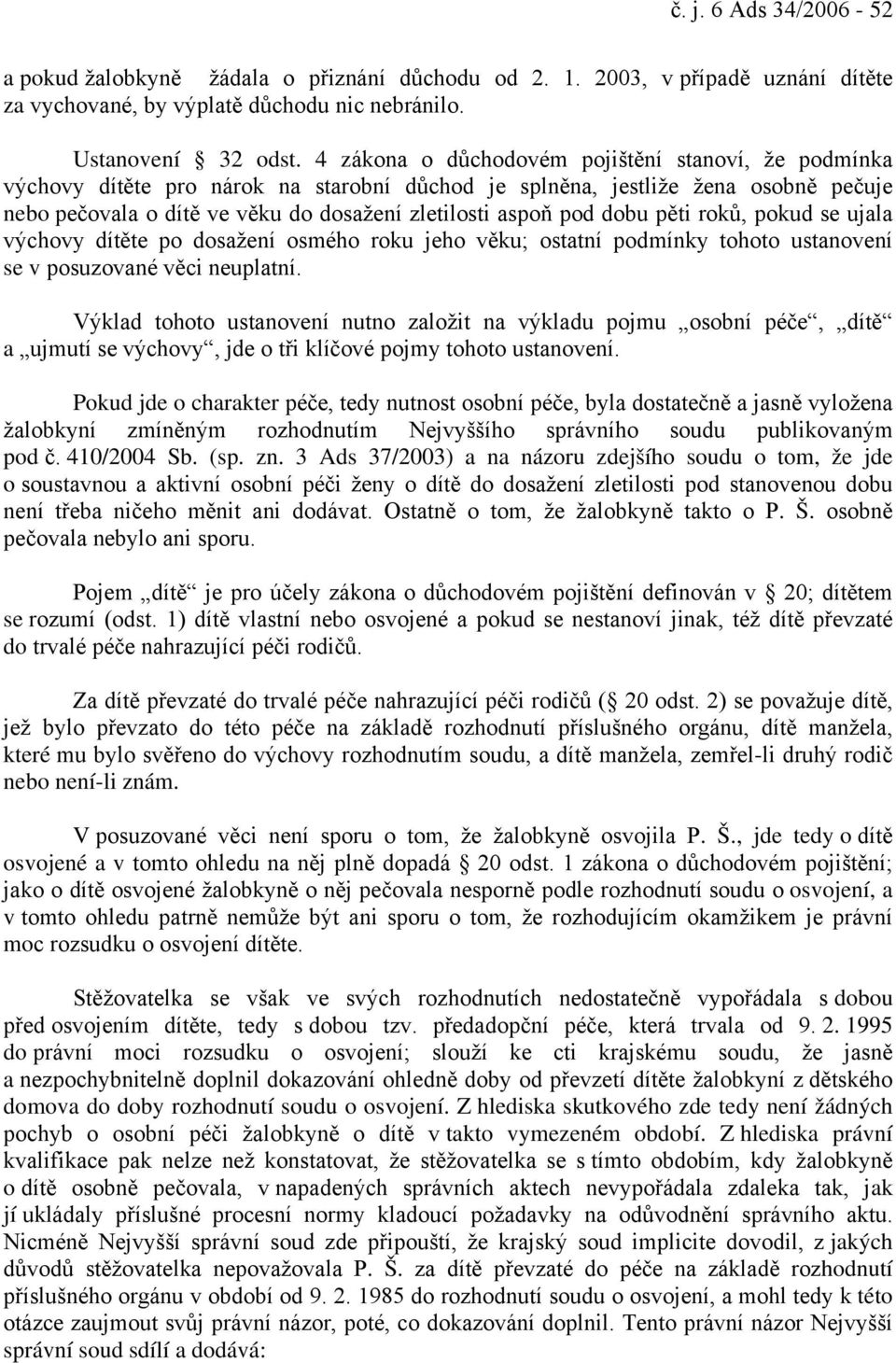 dobu pěti roků, pokud se ujala výchovy dítěte po dosažení osmého roku jeho věku; ostatní podmínky tohoto ustanovení se v posuzované věci neuplatní.