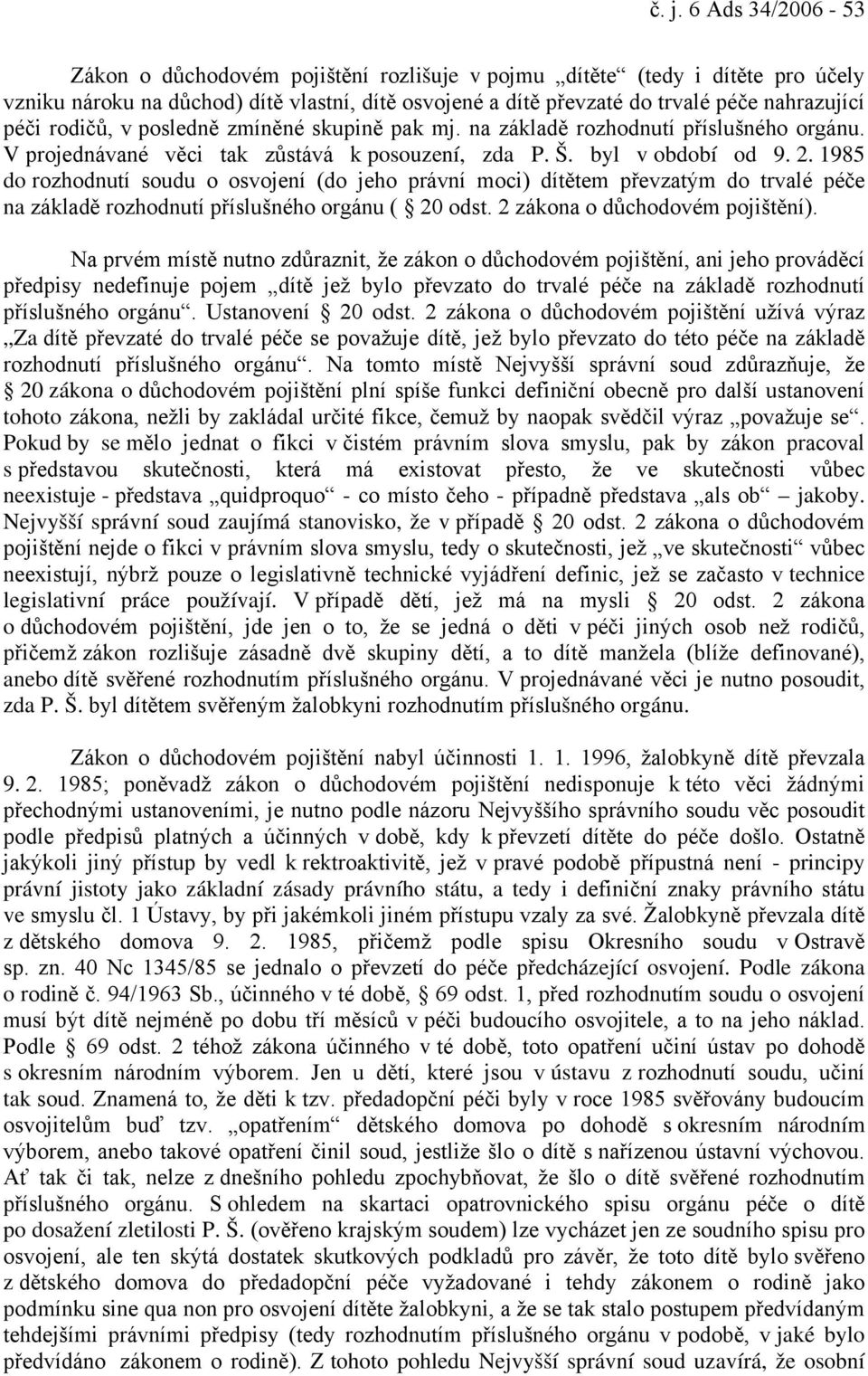 1985 do rozhodnutí soudu o osvojení (do jeho právní moci) dítětem převzatým do trvalé péče na základě rozhodnutí příslušného orgánu ( 20 odst. 2 zákona o důchodovém pojištění).