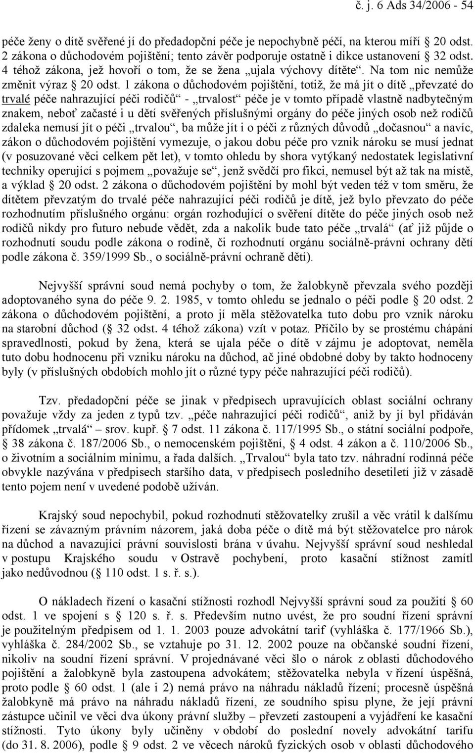 1 zákona o důchodovém pojištění, totiž, že má jít o dítě převzaté do trvalé péče nahrazující péči rodičů - trvalost péče je v tomto případě vlastně nadbytečným znakem, neboť začasté i u dětí