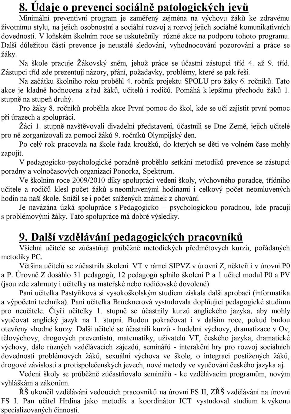 Další důleţitou částí prevence je neustálé sledování, vyhodnocování pozorování a práce se ţáky. Na škole pracuje Ţákovský sněm, jehoţ práce se účastní zástupci tříd 