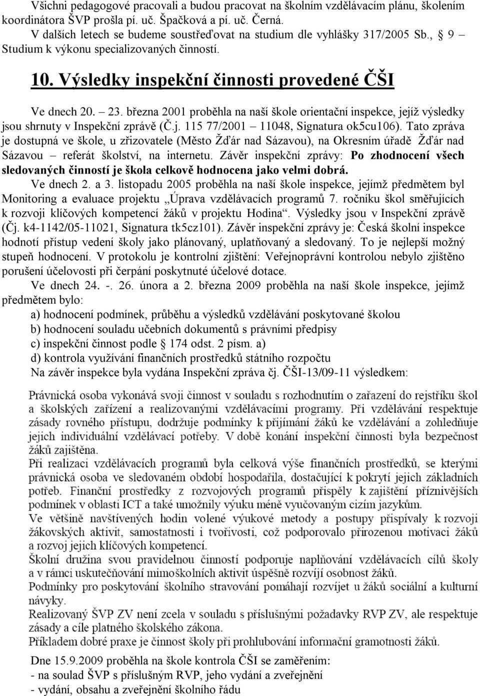 března 2001 proběhla na naší škole orientační inspekce, jejíţ výsledky jsou shrnuty v Inspekční zprávě (Č.j. 115 77/2001 11048, Signatura ok5cu106).