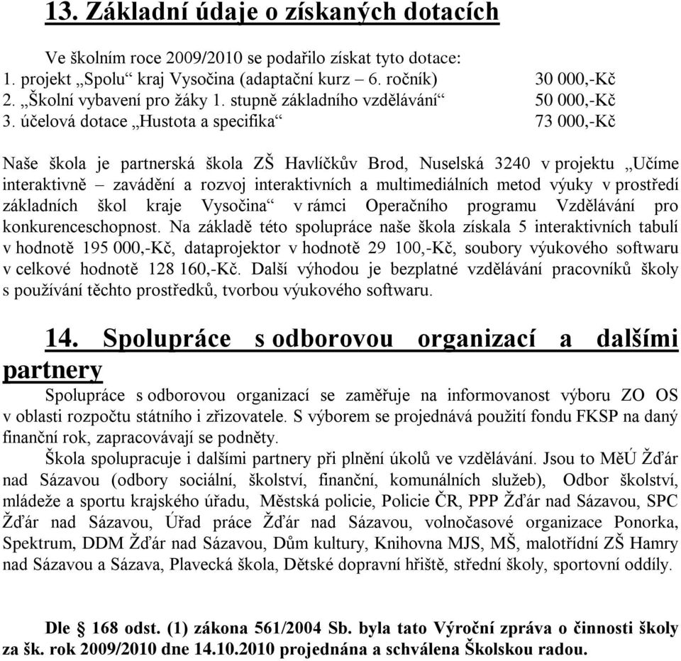 účelová dotace Hustota a specifika 73 000,-Kč Naše škola je partnerská škola ZŠ Havlíčkův Brod, Nuselská 3240 v projektu Učíme interaktivně zavádění a rozvoj interaktivních a multimediálních metod