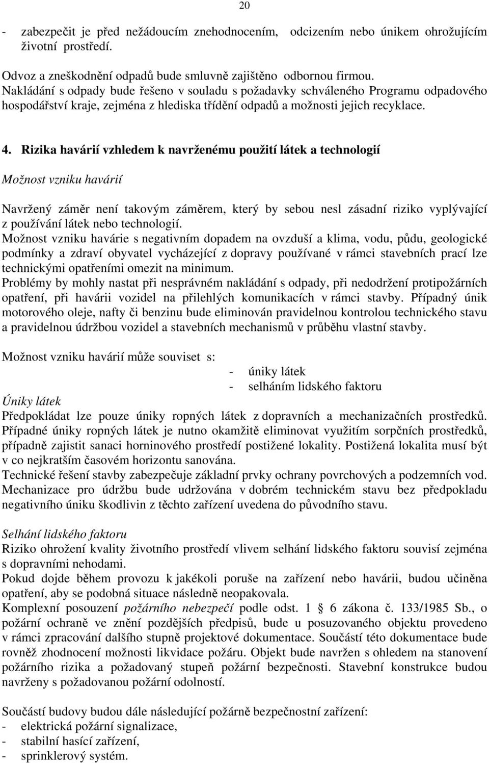 Rizika havárií vzhledem k navrženému použití látek a technologií Možnost vzniku havárií Navržený záměr není takovým záměrem, který by sebou nesl zásadní riziko vyplývající z používání látek nebo