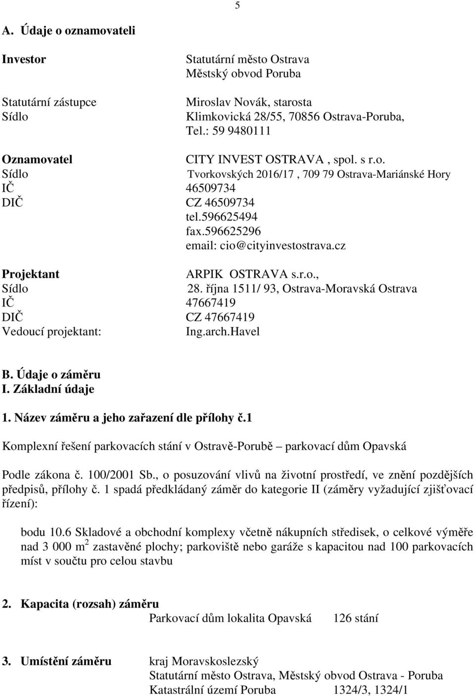 596625296 email: cio@cityinvestostrava.cz Projektant ARPIK OSTRAVA s.r.o., Sídlo 28. října 1511/ 93, Ostrava-Moravská Ostrava IČ 47667419 DIČ CZ 47667419 Vedoucí projektant: Ing.arch.Havel B.