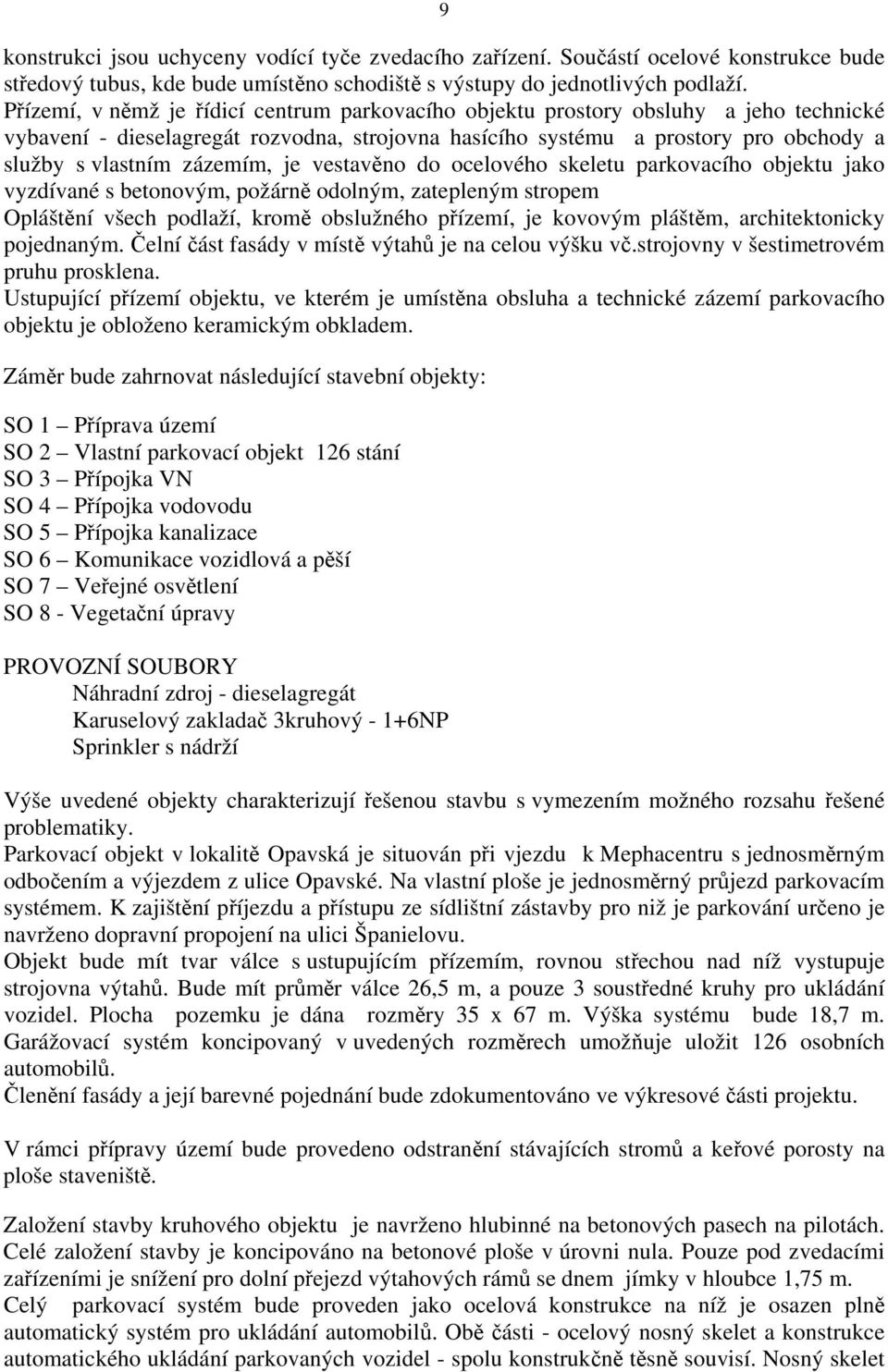 zázemím, je vestavěno do ocelového skeletu parkovacího objektu jako vyzdívané s betonovým, požárně odolným, zatepleným stropem Opláštění všech podlaží, kromě obslužného přízemí, je kovovým pláštěm,