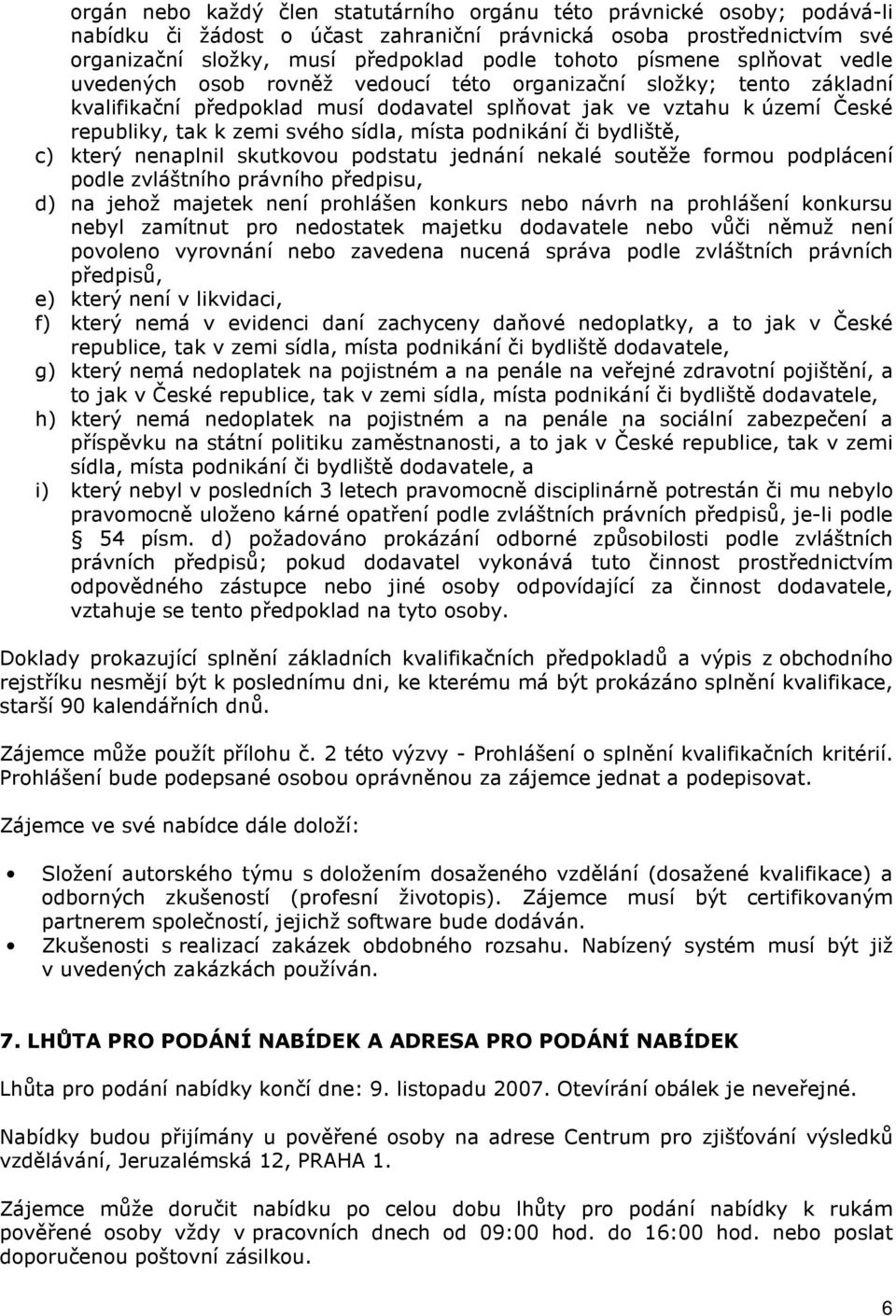 sídla, místa podnikání či bydliště, c) který nenaplnil skutkovou podstatu jednání nekalé soutěže formou podplácení podle zvláštního právního předpisu, d) na jehož majetek není prohlášen konkurs nebo