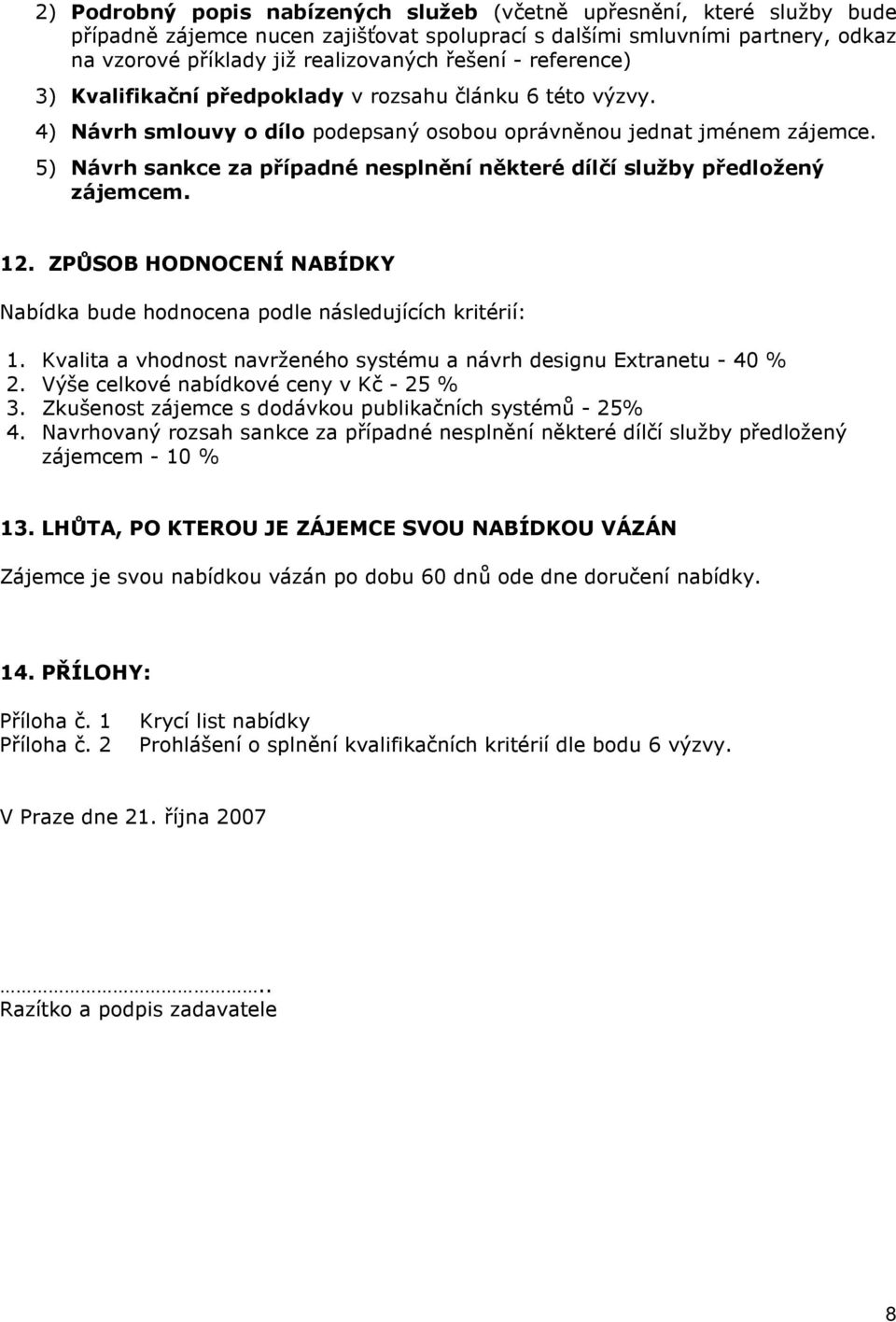 5) Návrh sankce za případné nesplnění některé dílčí služby předložený zájemcem. 12. ZPŮSOB HODNOCENÍ NABÍDKY Nabídka bude hodnocena podle následujících kritérií: 1.