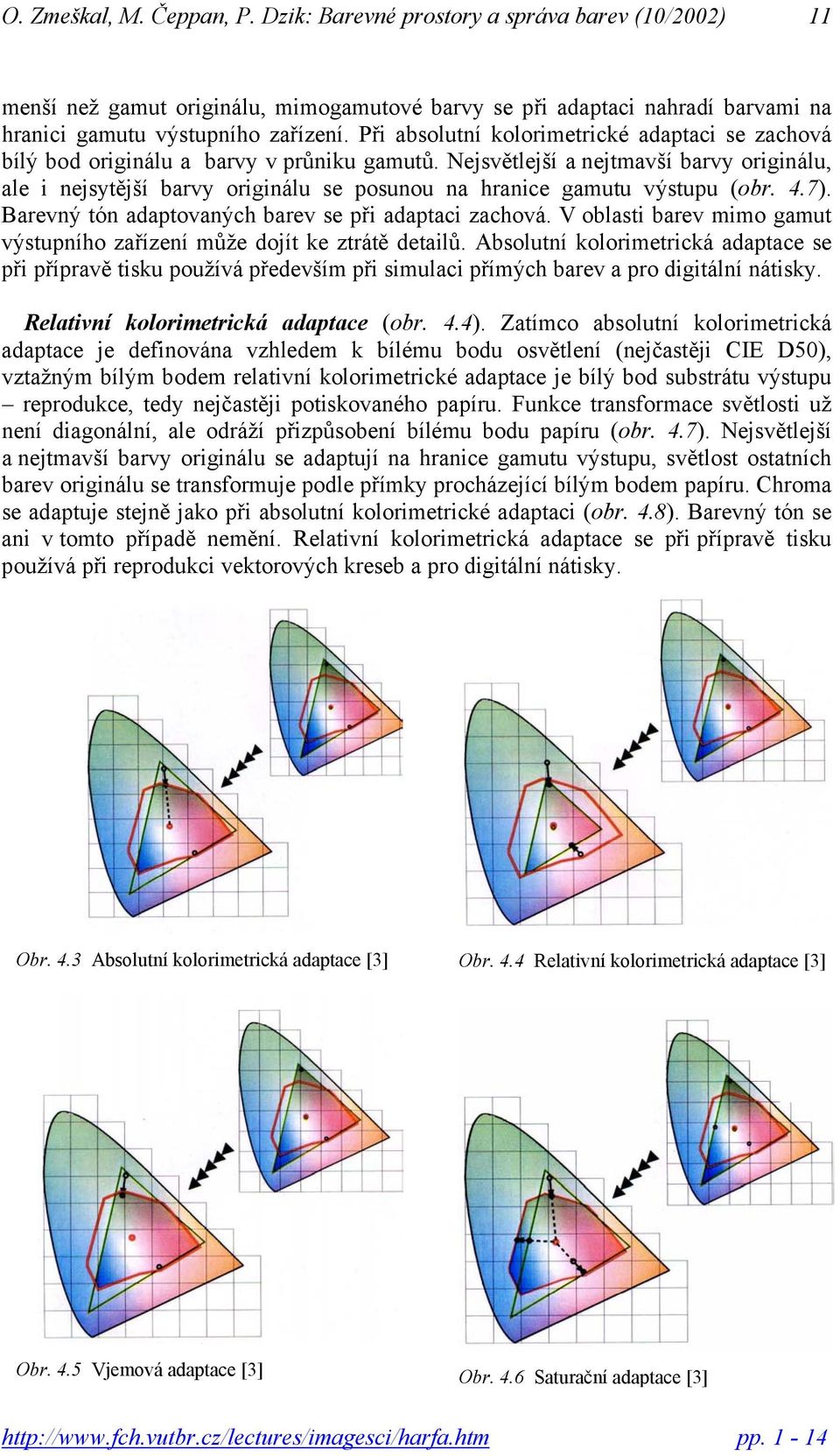 Nejsvětlejší a nejtmavší barvy originálu ale i nejsytější barvy originálu se posunou na hranice gamutu výstupu (obr. 4.7). Barevný tón adaptovaných barev se při adaptaci zachová.