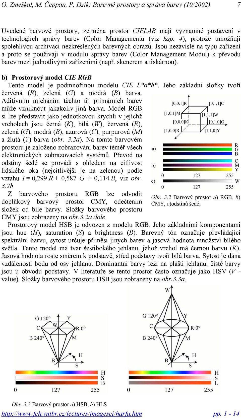 Jsou nezávislé na typu zařízení a proto se používají v modulu správy barev (Color Management Modul) k převodu barev mezi jednotlivými zařízeními (např. skenerem a tiskárnou).