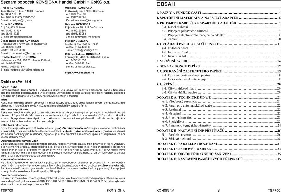 /fax: 038/7330694 E-mail: c.budejovice@konsigna.cz Hradec Králové: KONSIGNA Habrmanova 306, 500 02 Hradec Králové tel.: 049/5537952 tel./fax: 049/5537951 E-mail: hradec.kralove@konsigna.