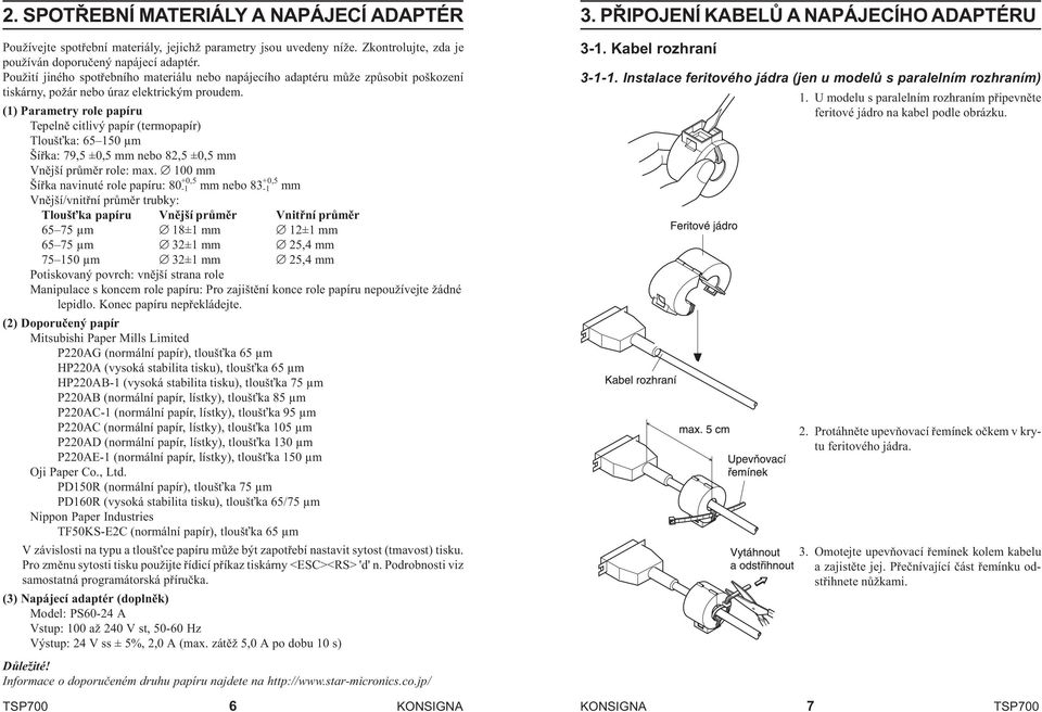 (1) Parametry role papíru Tepelnì citlivý papír (termopapír) Tlouš ka: 65 150 µm Šíøka: 79,5 ±0,5 mm nebo 82,5 ±0,5 mm Vnìjší prùmìr role: max.