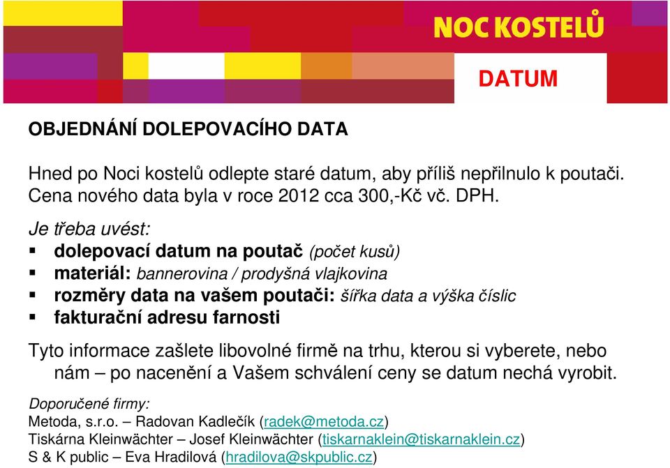 adresu farnosti Tyto informace zašlete libovolné firmě na trhu, kterou si vyberete, nebo nám po nacenění a Vašem schválení ceny se datum nechá vyrobit.