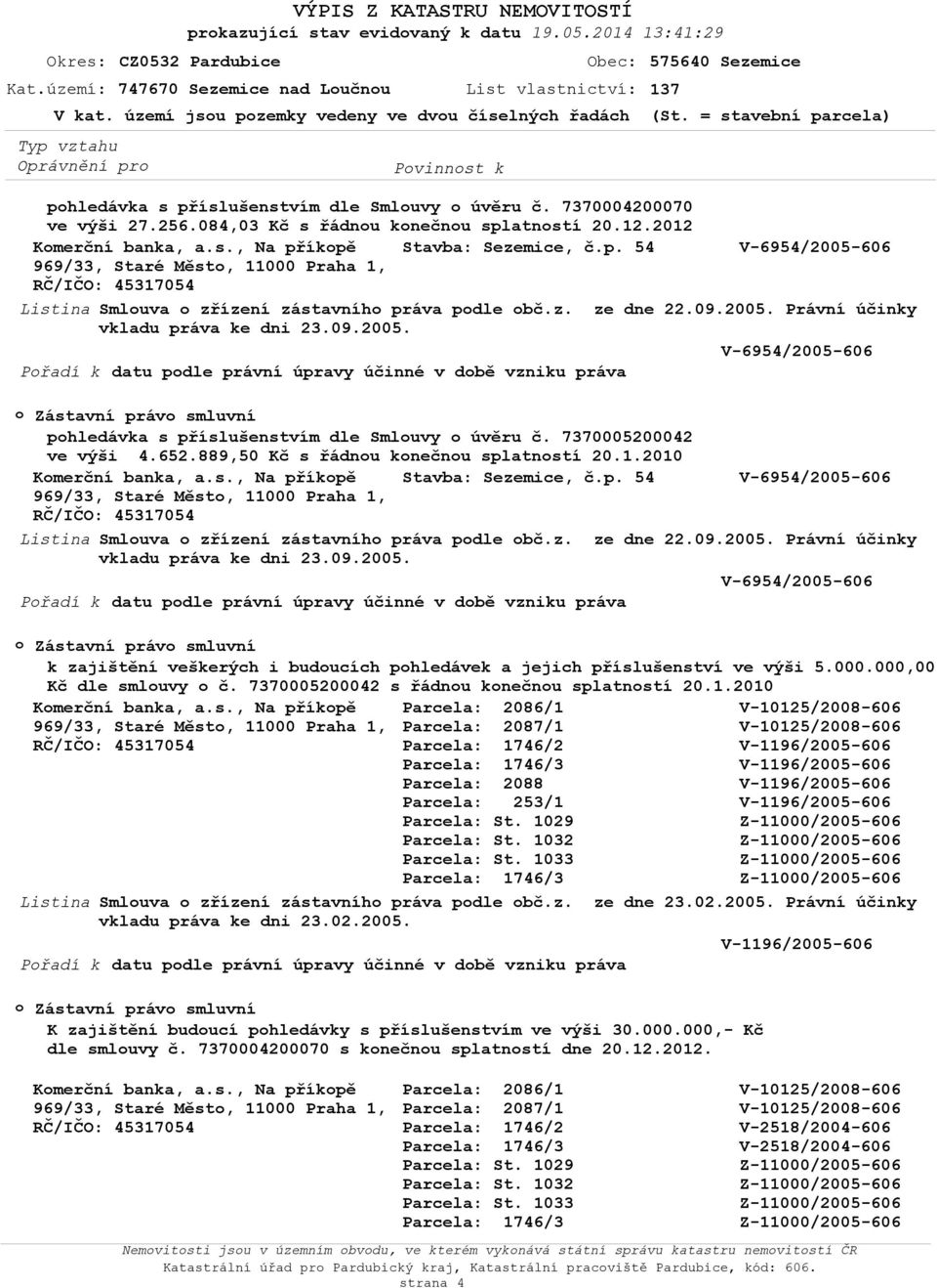 z. ze dne 22.09.2005. Právní účinky vkladu práva ke dni 23.09.2005. Přadí k datu pdle právní úpravy účinné v dbě vzniku práva Zástavní práv smluvní phledávka s příslušenstvím dle Smluvy úvěru č.