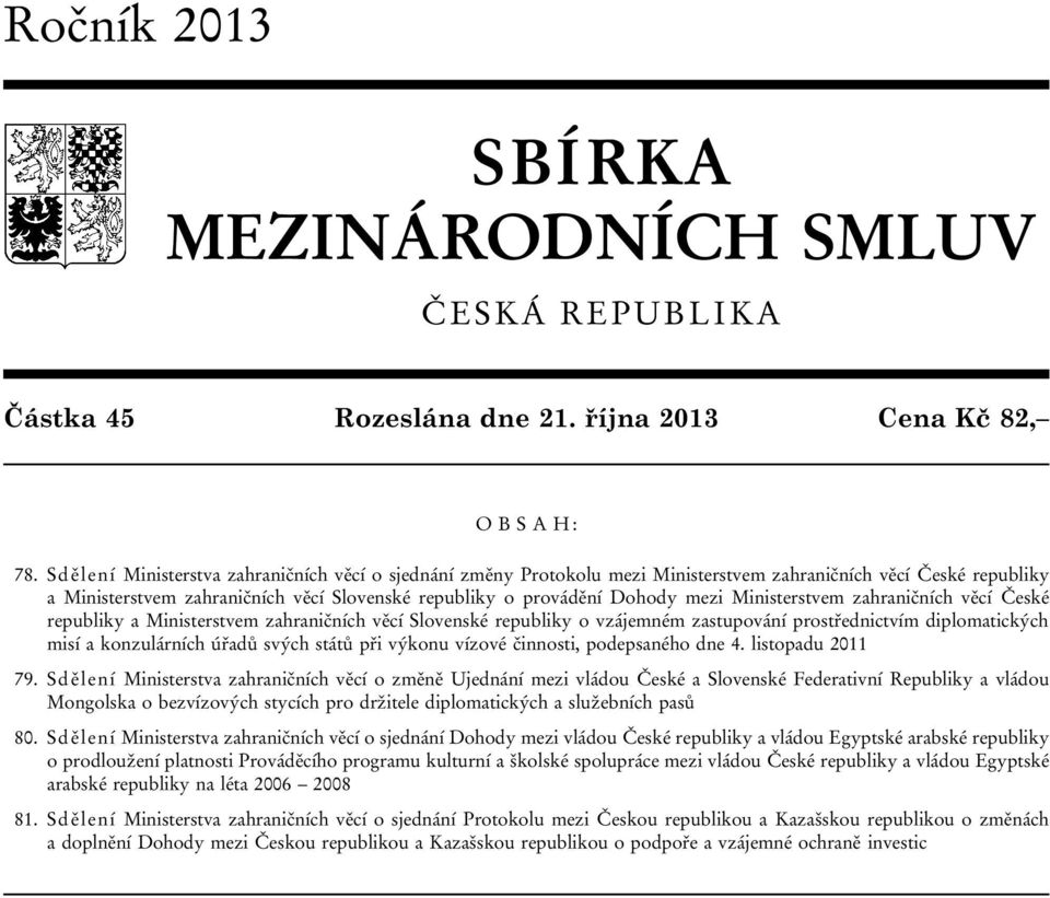 Ministerstvem zahraničních věcí České republiky a Ministerstvem zahraničních věcí Slovenské republiky o vzájemném zastupování prostřednictvím diplomatických misí a konzulárních úřadů svých států při