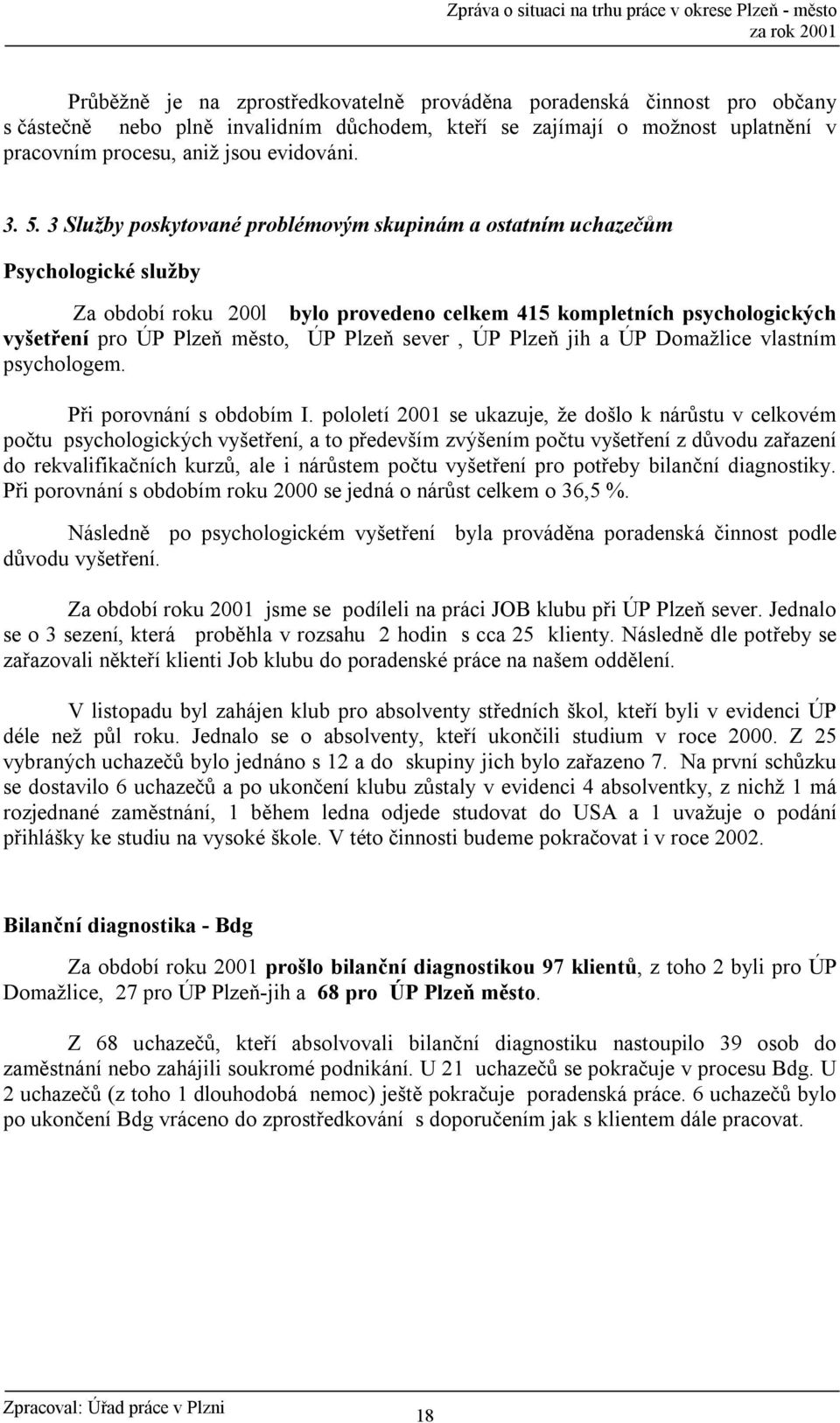 sever, ÚP Plzeň jih a ÚP Domažlice vlastním psychologem. Při porovnání s obdobím I.