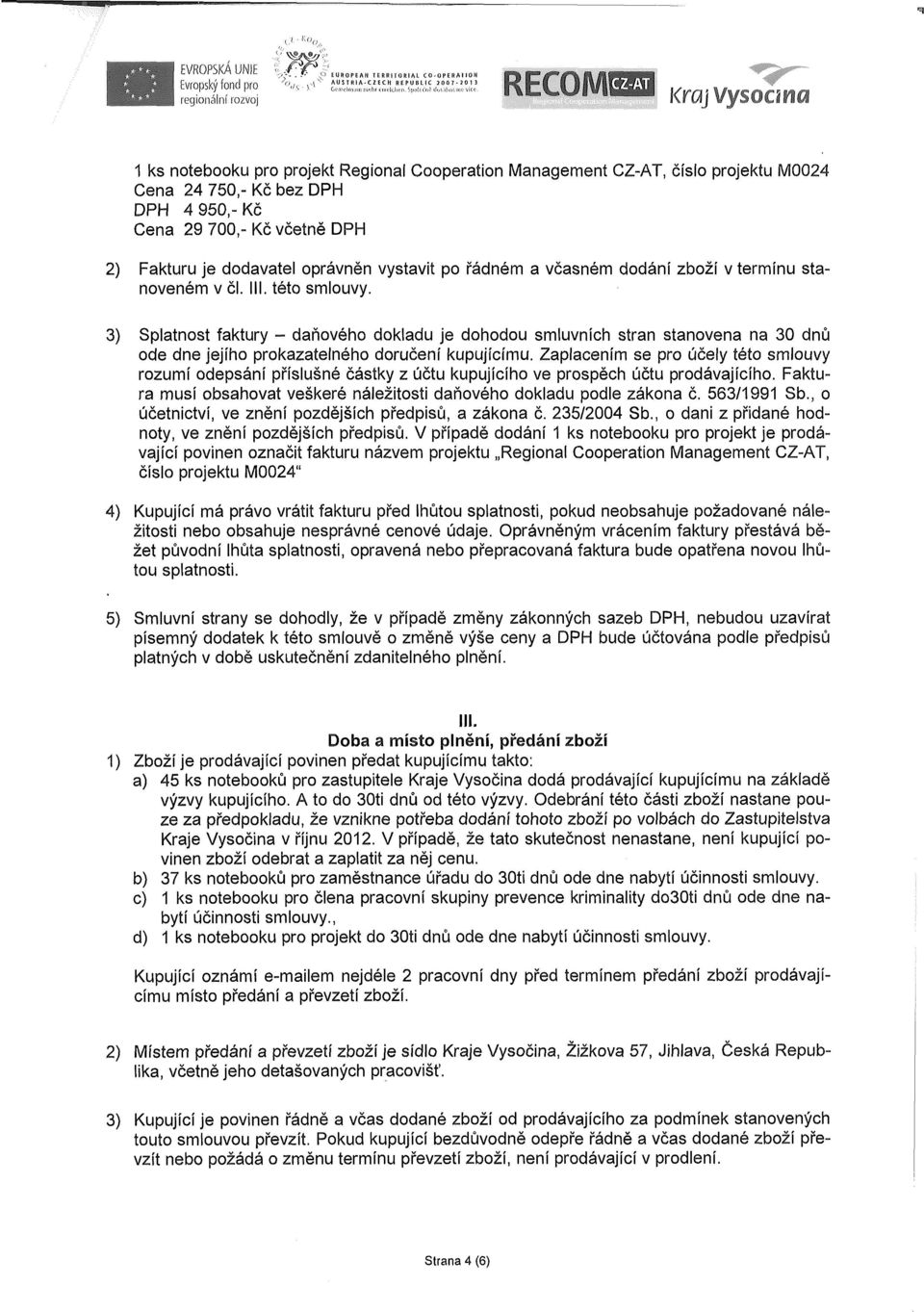 3) Splatnost faktury - daňového dokladu je dohodou smluvních stran stanovena na 30 dnů ode dne jejího prokazatelného doručení kupujícímu.