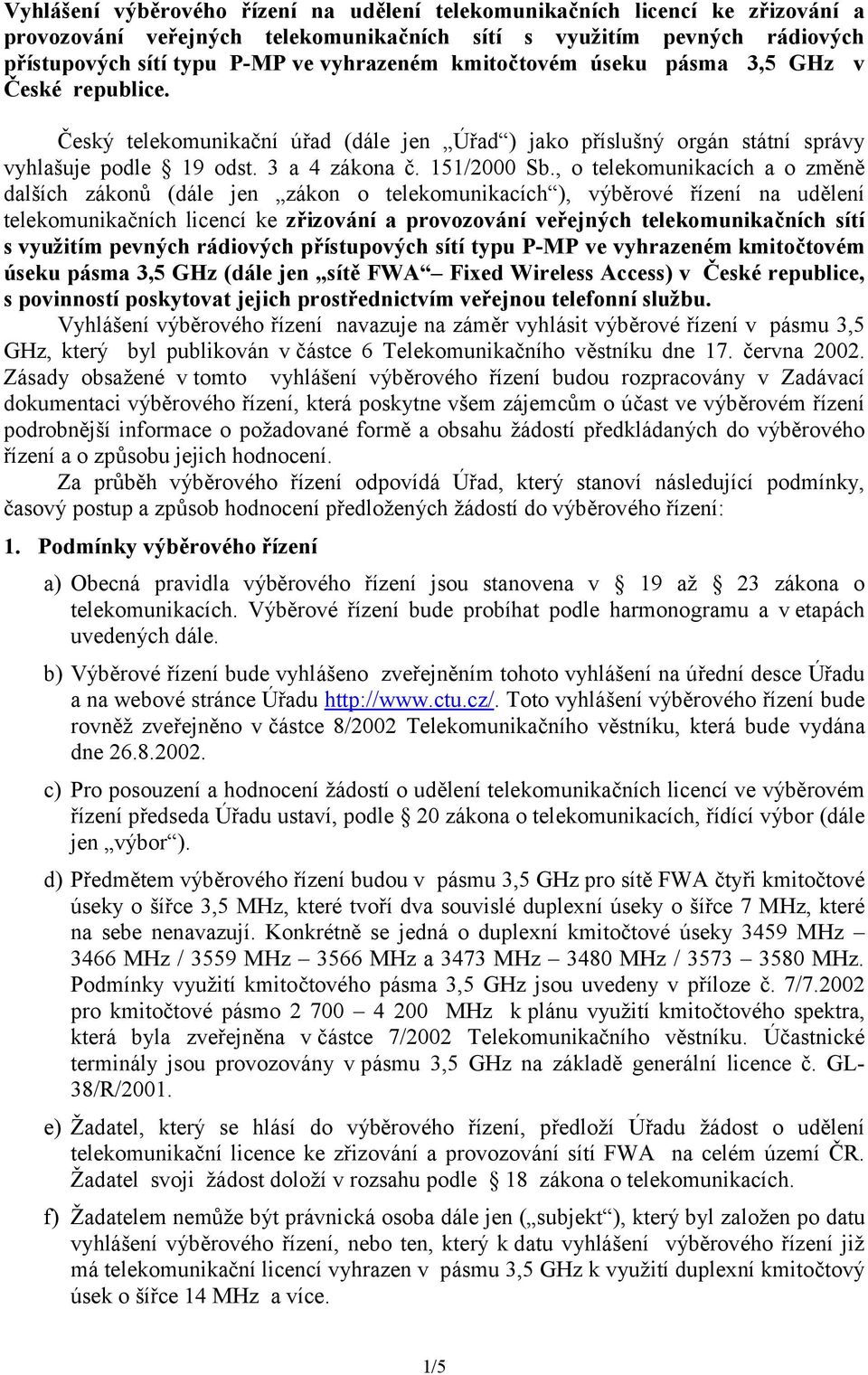 , o telekomunikacích a o změně dalších zákonů (dále jen zákon o telekomunikacích ), výběrové řízení na udělení telekomunikačních licencí ke zřizování a provozování veřejných telekomunikačních sítí s