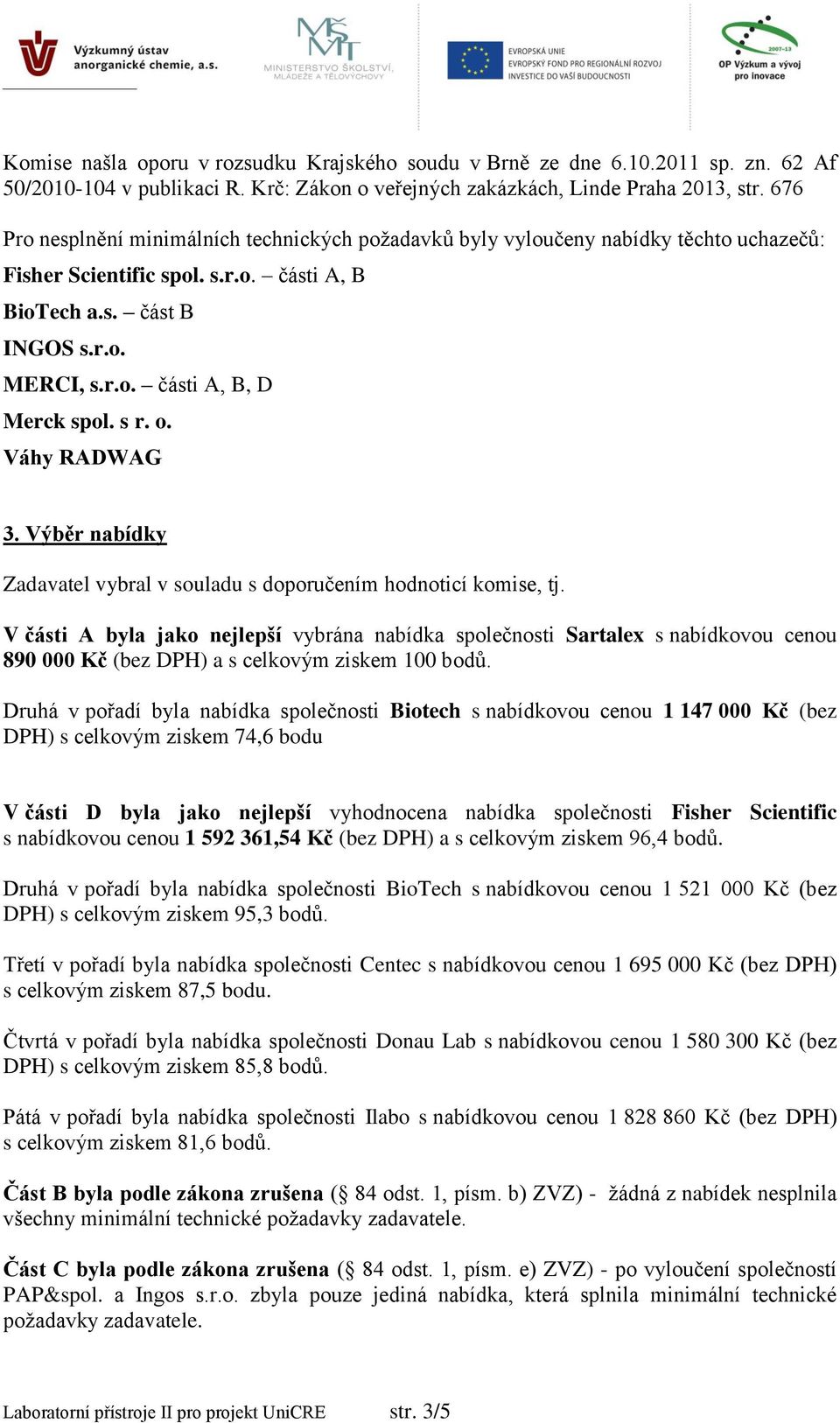 s r. o. Váhy RADWAG 3. Výběr nabídky Zadavatel vybral v souladu s doporučením hodnoticí komise, tj.