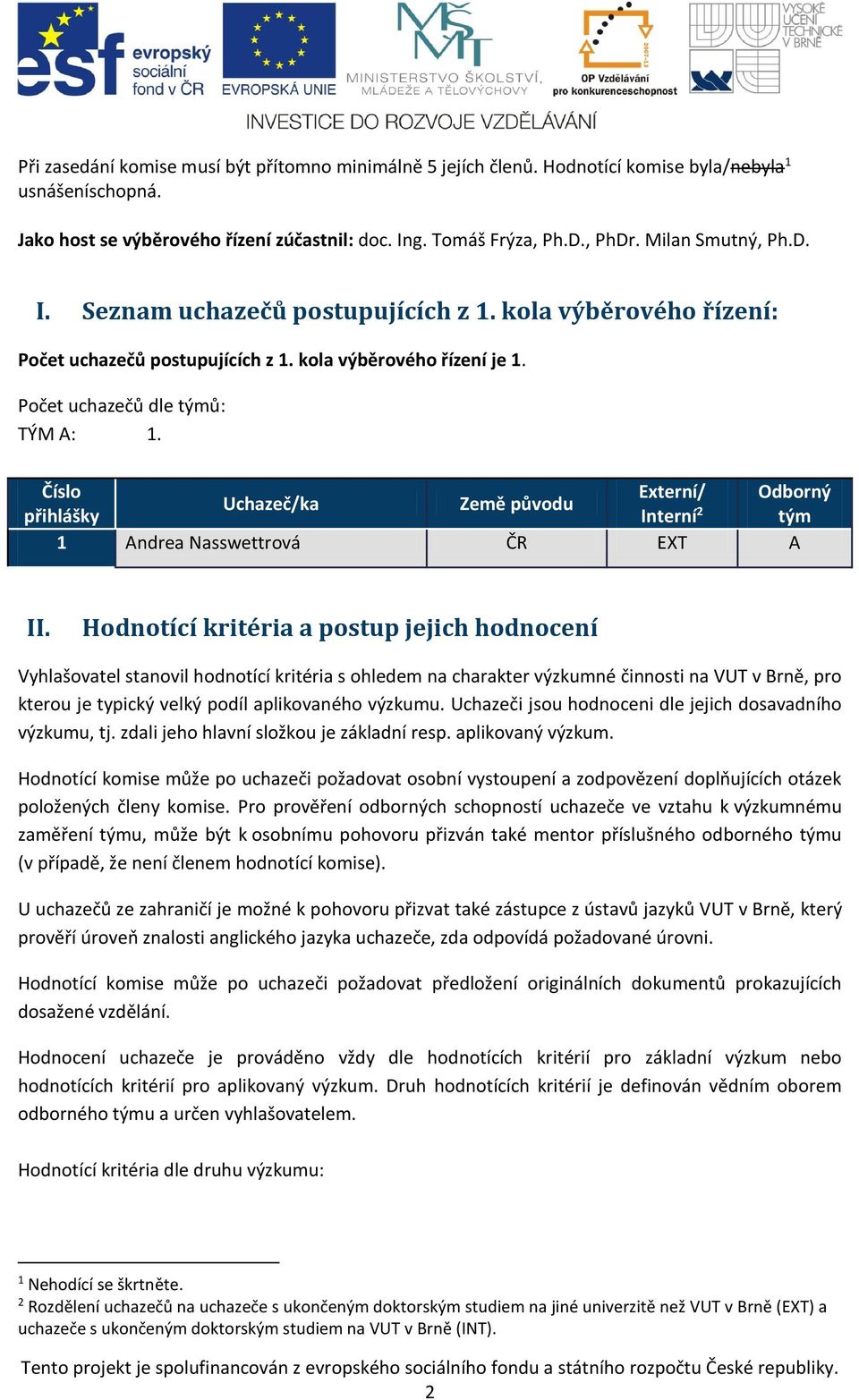 Číslo Externí/ Odborný Uchazeč/ka Země původu přihlášky Interní 2 tým 1 Andrea Nasswettrová ČR EXT A II.