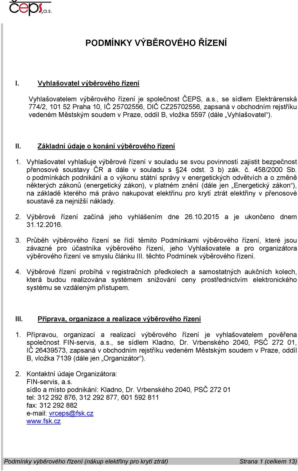 II. Základní údaje o konání výběrového řízení 1. Vyhlašovatel vyhlašuje výběrové řízení v souladu se svou povinností zajistit bezpečnost přenosové soustavy ČR a dále v souladu s 24 odst. 3 b) zák. č.