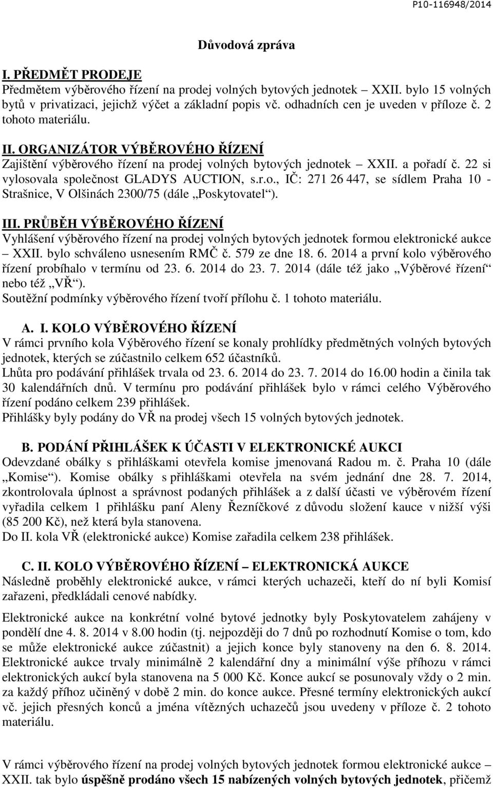 22 si vylosovala společnost GLADYS AUCTION, s.r.o., IČ: 271 26 447, se sídlem Praha 10 - Strašnice, V Olšinách 2300/75 (dále Poskytovatel ). III.