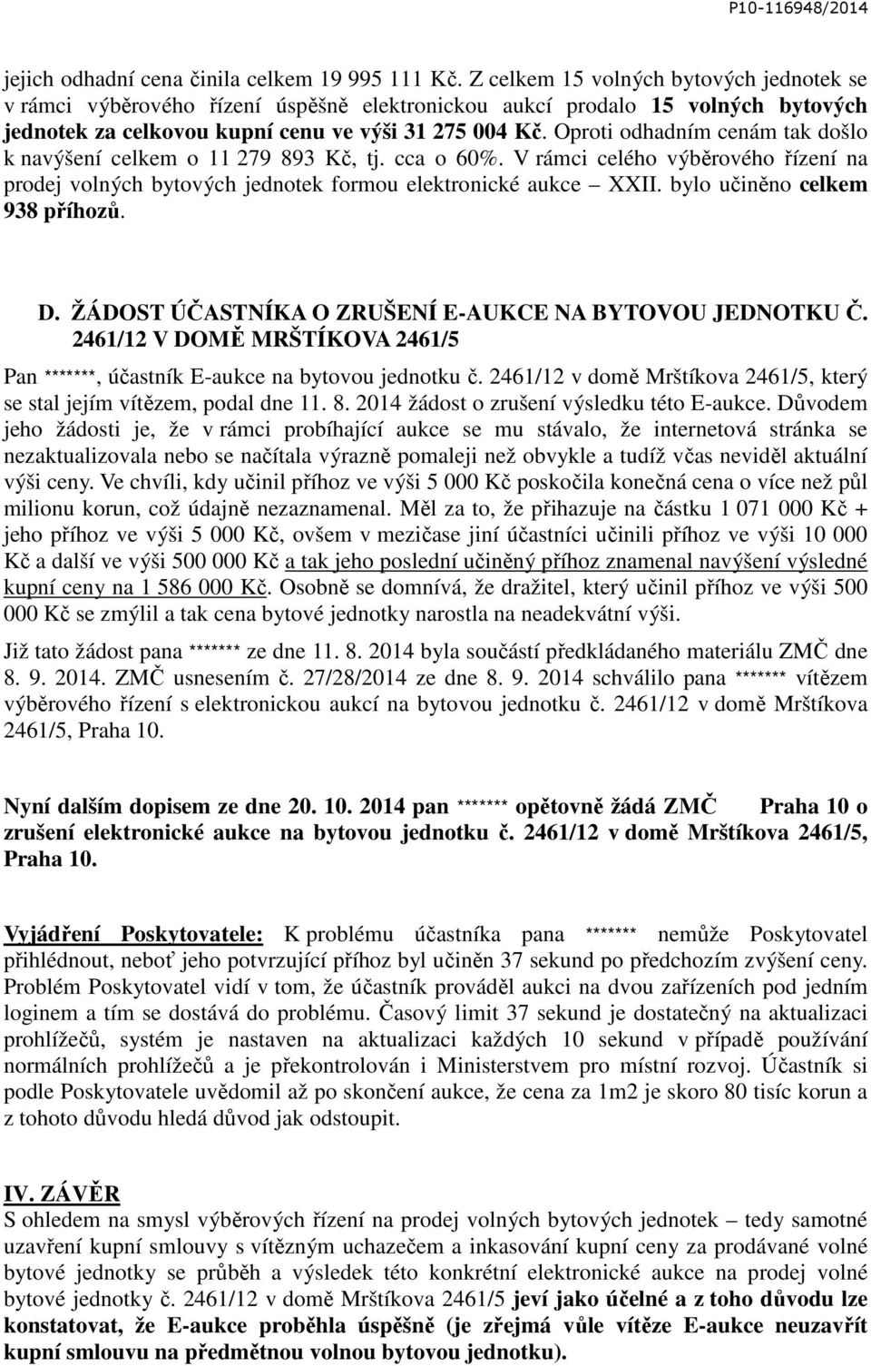 Oproti odhadním cenám tak došlo k navýšení celkem o 11 279 893 Kč, tj. cca o 60%. V rámci celého výběrového řízení na prodej volných bytových jednotek formou elektronické aukce XXII.