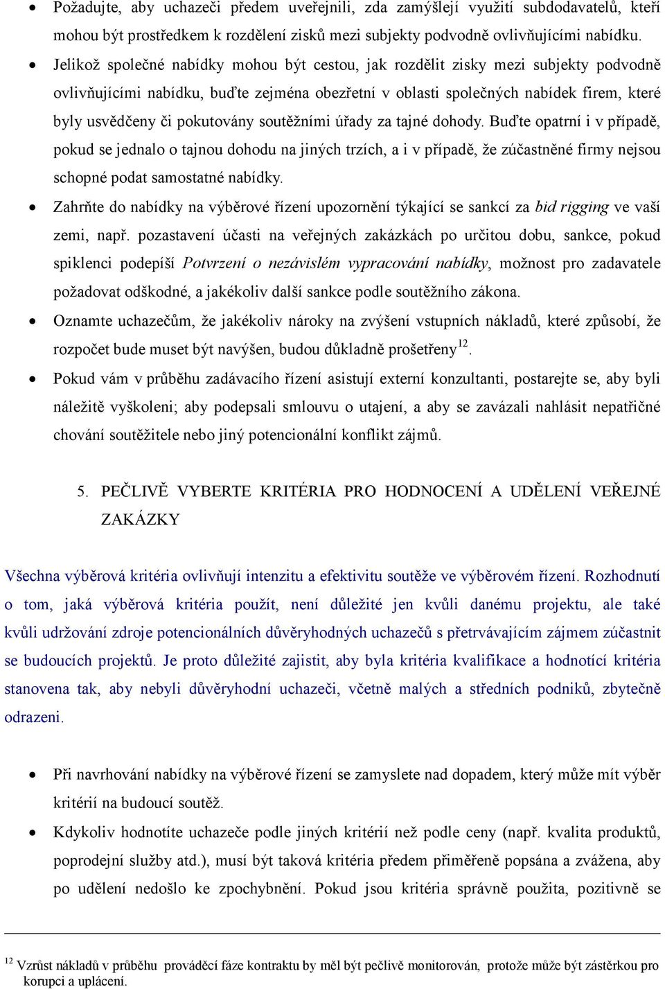 pokutovány soutěžními úřady za tajné dohody. Buďte opatrní i v případě, pokud se jednalo o tajnou dohodu na jiných trzích, a i v případě, že zúčastněné firmy nejsou schopné podat samostatné nabídky.