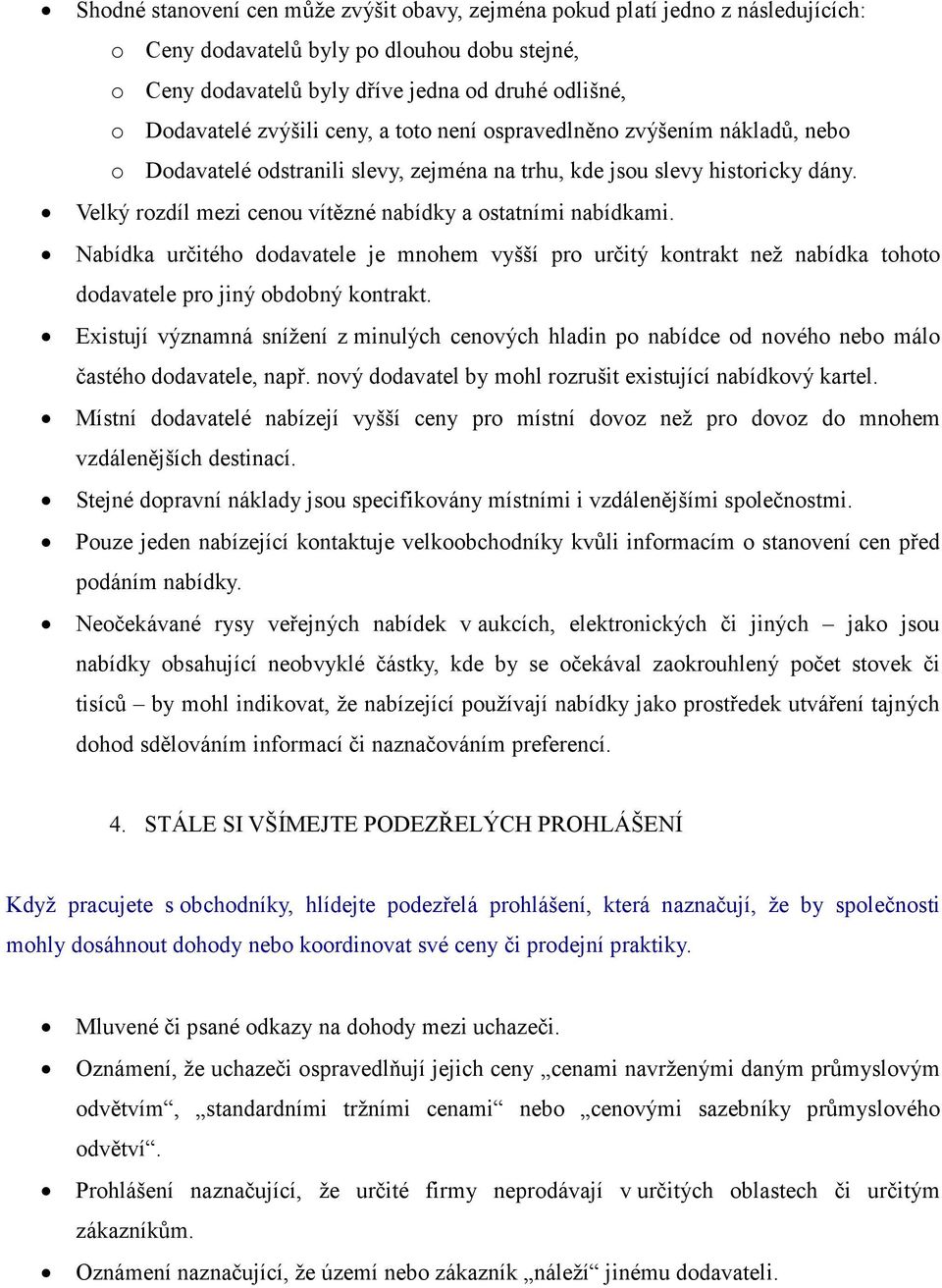 Velký rozdíl mezi cenou vítězné nabídky a ostatními nabídkami. Nabídka určitého dodavatele je mnohem vyšší pro určitý kontrakt než nabídka tohoto dodavatele pro jiný obdobný kontrakt.