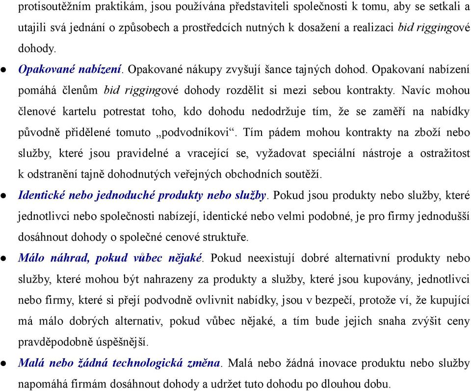 Navíc mohou členové kartelu potrestat toho, kdo dohodu nedodržuje tím, že se zaměří na nabídky původně přidělené tomuto podvodníkovi.