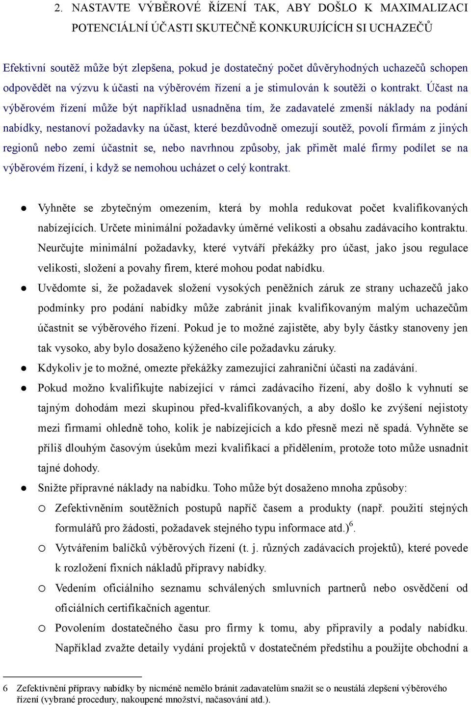 Účast na výběrovém řízení může být například usnadněna tím, že zadavatelé zmenší náklady na podání nabídky, nestanoví požadavky na účast, které bezdůvodně omezují soutěž, povolí firmám z jiných