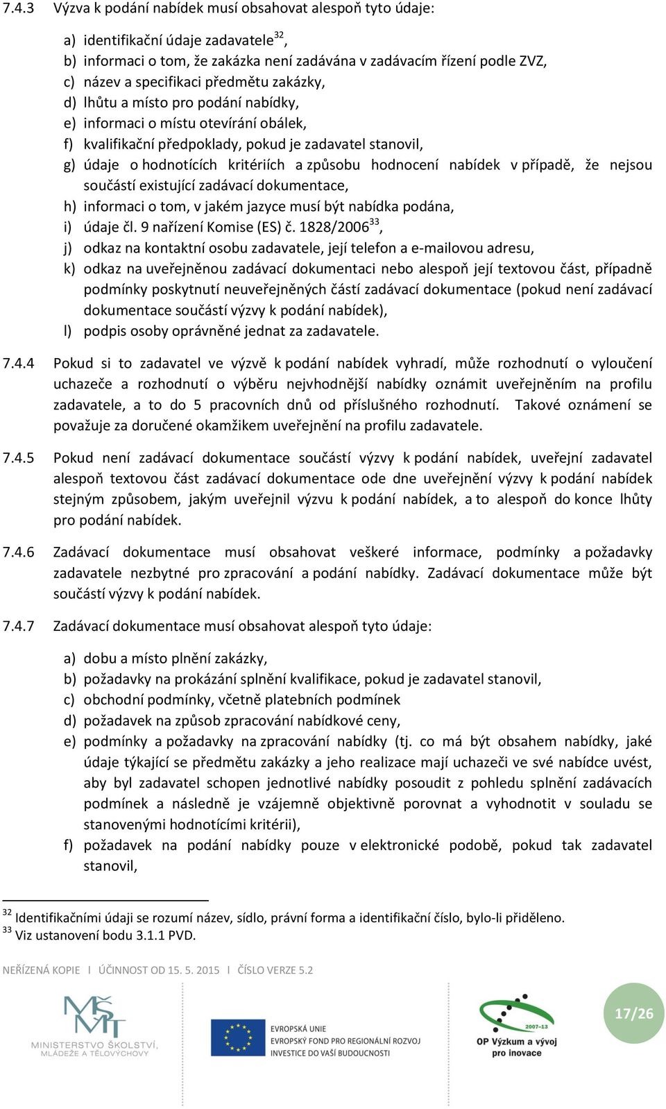 hodnocení nabídek v případě, že nejsou součástí existující zadávací dokumentace, h) informaci o tom, v jakém jazyce musí být nabídka podána, i) údaje čl. 9 nařízení Komise (ES) č.