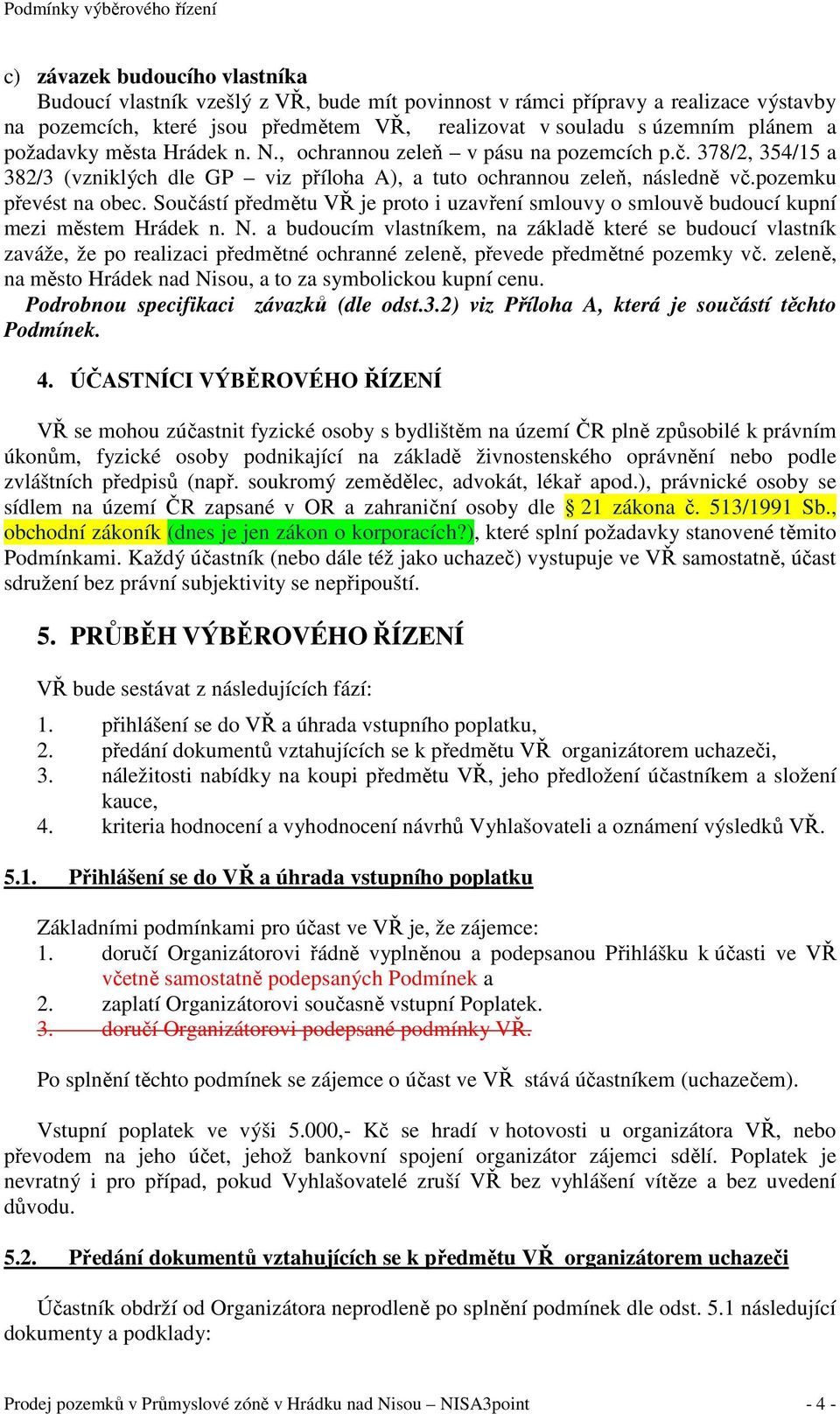 Součástí předmětu VŘ je proto i uzavření smlouvy o smlouvě budoucí kupní mezi městem Hrádek n. N.