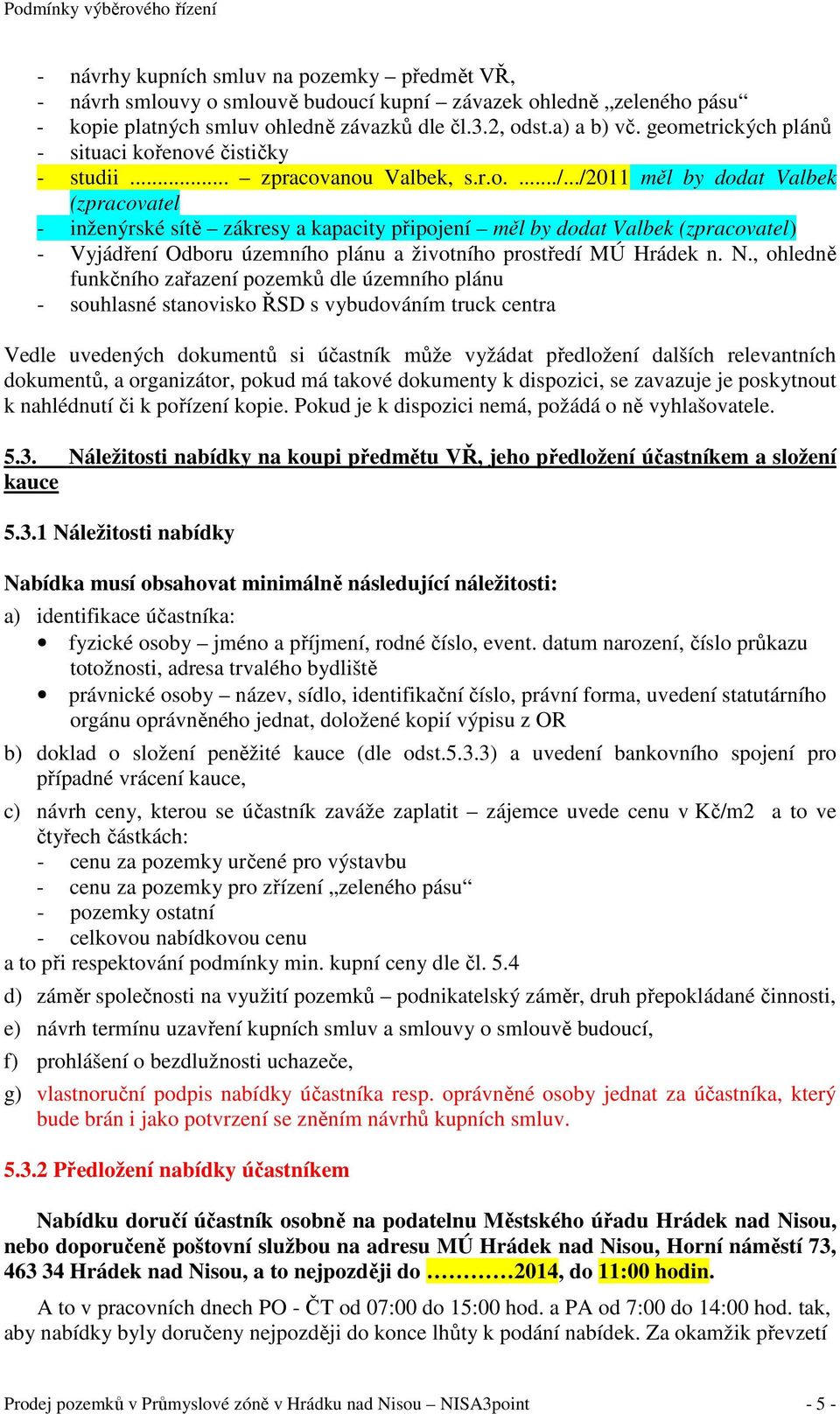 ../2011 měl by dodat Valbek (zpracovatel - inženýrské sítě zákresy a kapacity připojení měl by dodat Valbek (zpracovatel) - Vyjádření Odboru územního plánu a životního prostředí MÚ Hrádek n. N.