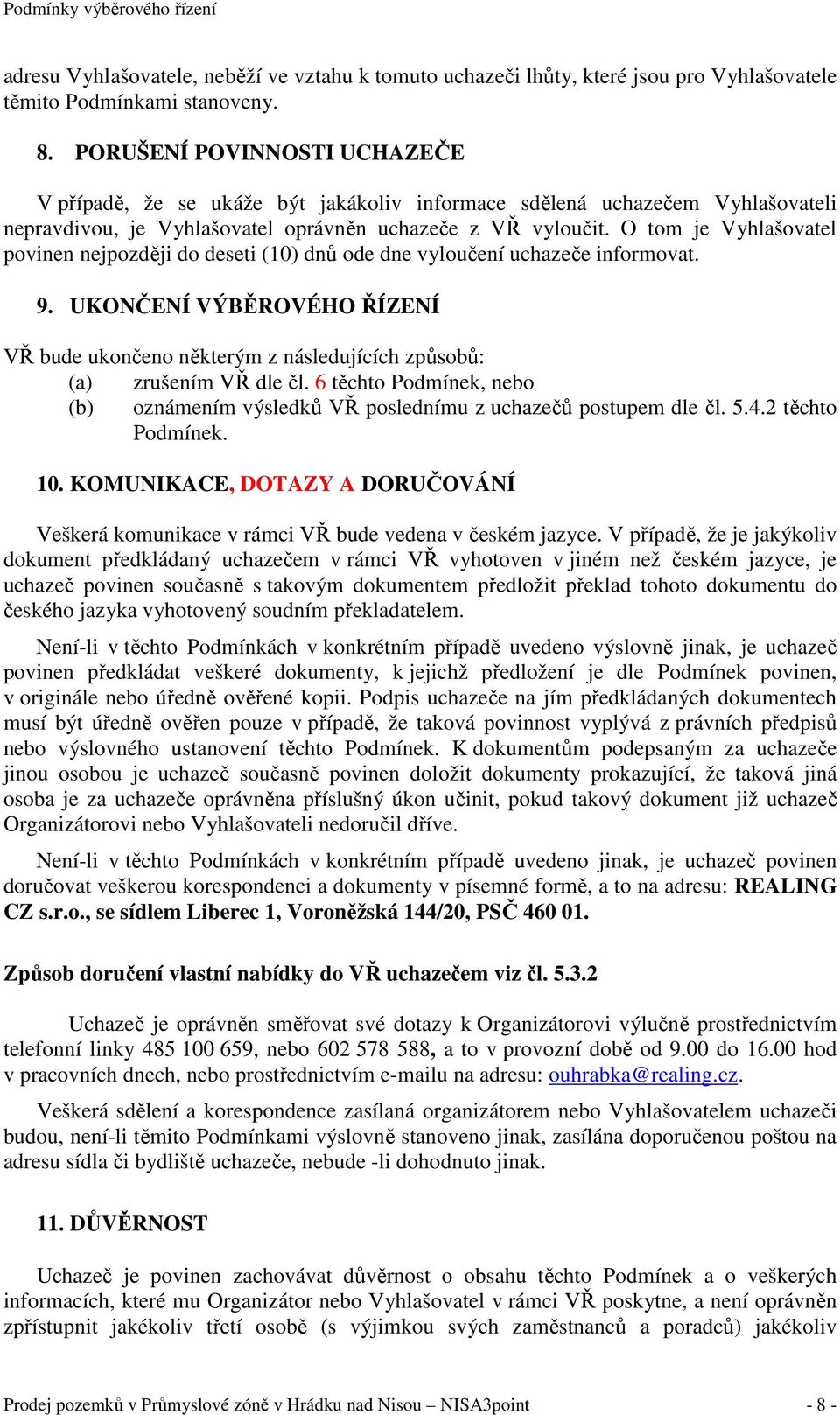 O tom je Vyhlašovatel povinen nejpozději do deseti (10) dnů ode dne vyloučení uchazeče informovat. 9.