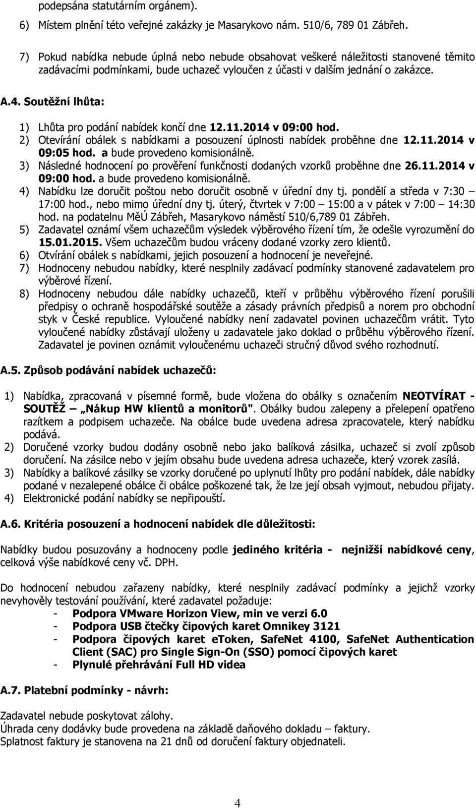 Soutěžní lhůta: 1) Lhůta pro podání nabídek končí dne 12.11.2014 v 09:00 hod. 2) Otevírání obálek s nabídkami a posouzení úplnosti nabídek proběhne dne 12.11.2014 v 09:05 hod.