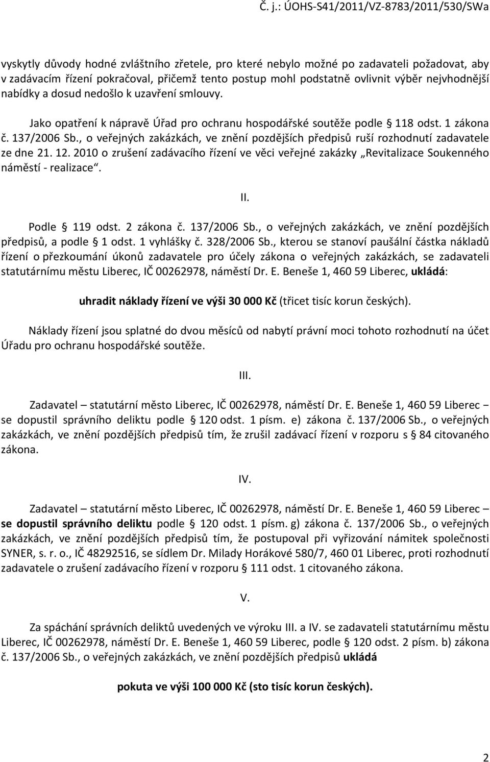 , o veřejných zakázkách, ve znění pozdějších předpisů ruší rozhodnutí zadavatele ze dne 21. 12. 2010 o zrušení zadávacího řízení ve věci veřejné zakázky Revitalizace Soukenného náměstí - realizace.