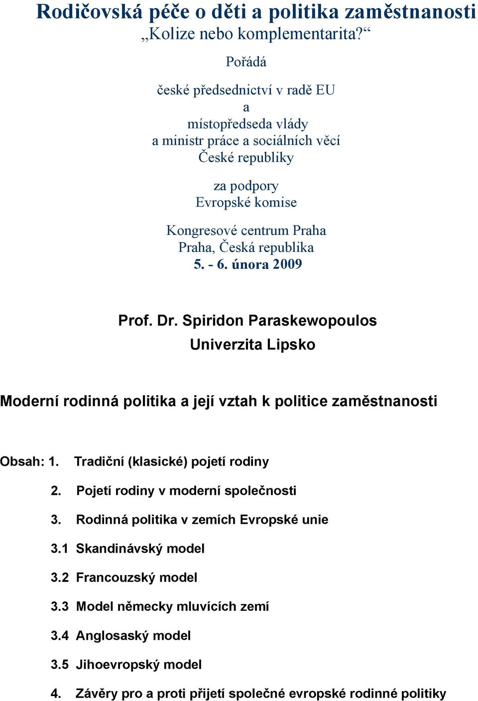 republika 5. - 6. února 2009 Prof. Dr. Spiridon Paraskewopoulos Univerzita Lipsko Moderní rodinná politika a její vztah k politice zaměstnanosti Obsah: 1.