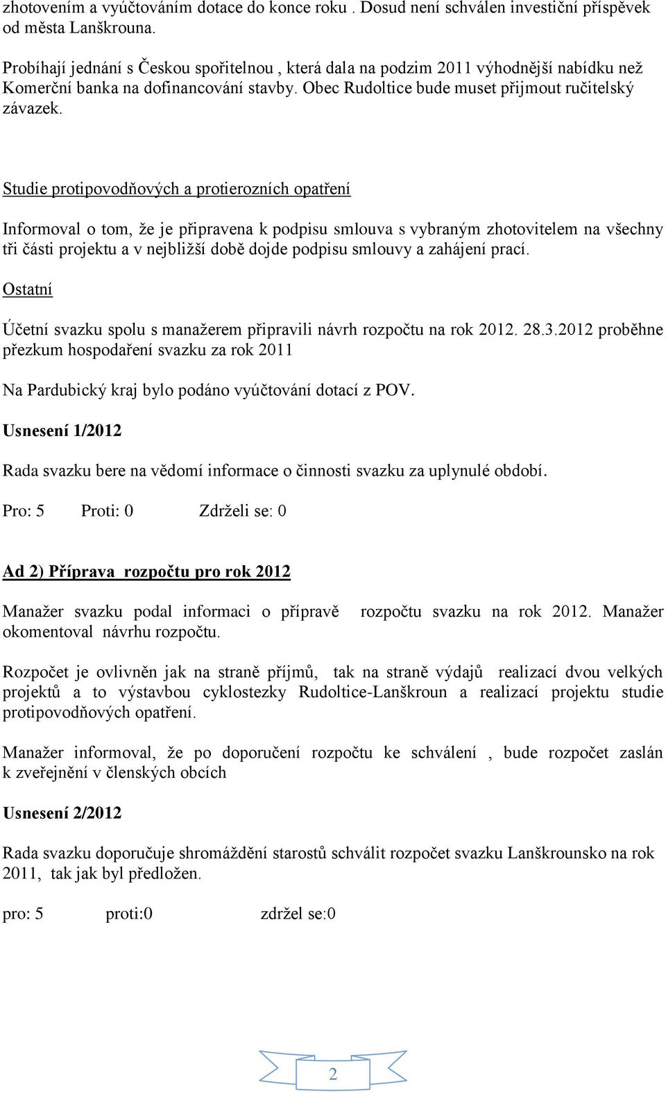 Studie protipovodňových a protierozních opatření Informoval o tom, že je připravena k podpisu smlouva s vybraným zhotovitelem na všechny tři části projektu a v nejbližší době dojde podpisu smlouvy a