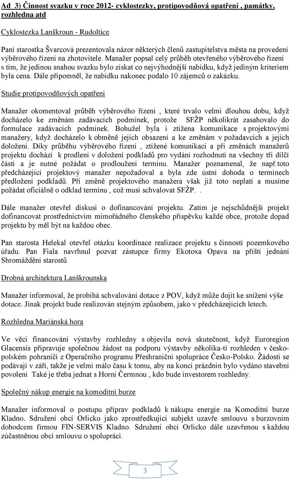 Manažer popsal celý průběh otevřeného výběrového řízení s tím, že jedinou snahou svazku bylo získat co nejvýhodnější nabídku, když jediným kriteriem byla cena.